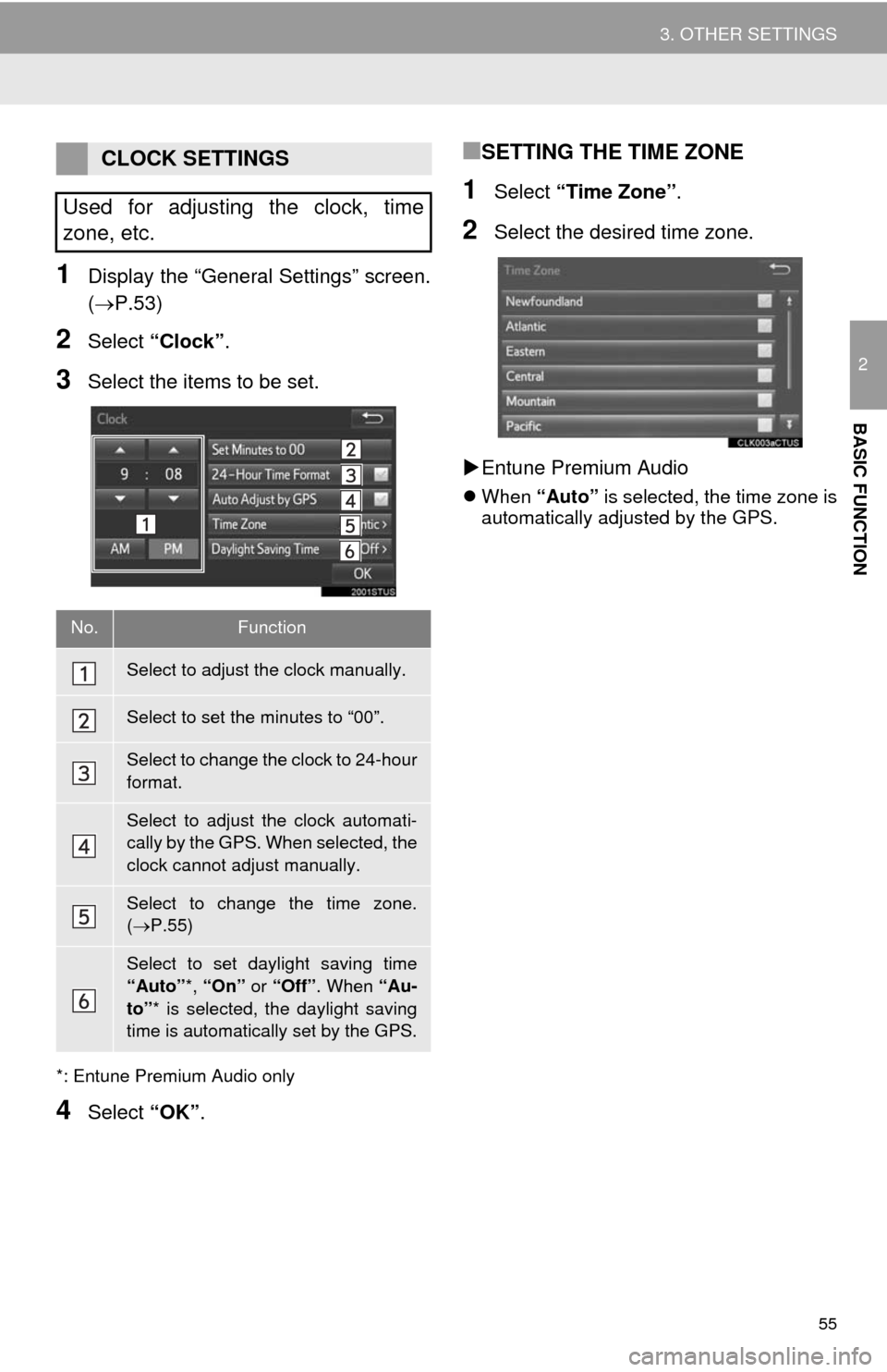 TOYOTA TUNDRA 2014 2.G Navigation Manual 55
3. OTHER SETTINGS
2
BASIC FUNCTION
1Display the “General Settings” screen.
(P.53)
2Select “Clock”.
3Select the items to be set.
*: Entune Premium Audio only
4Select “OK”.
■SETTING TOYOTA TUNDRA 2014 2.G Navigation Manual 55
3. OTHER SETTINGS
2
BASIC FUNCTION
1Display the “General Settings” screen.
(P.53)
2Select “Clock”.
3Select the items to be set.
*: Entune Premium Audio only
4Select “OK”.
■SETTING