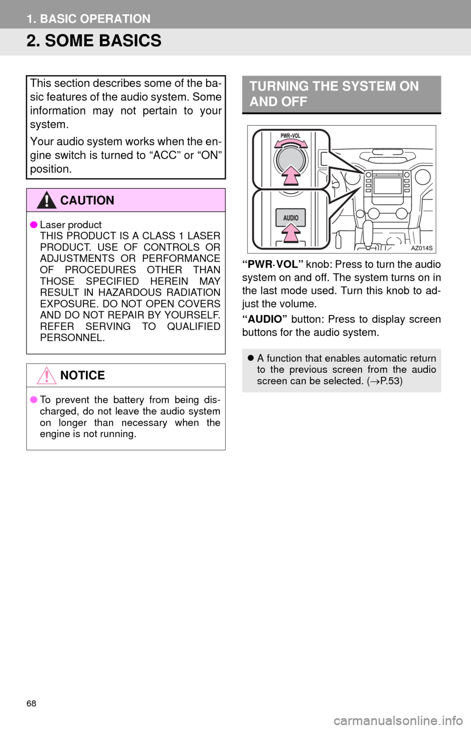 TOYOTA TUNDRA 2014 2.G Navigation Manual 68
1. BASIC OPERATION
2. SOME BASICS
“PWR·VOL” knob: Press to turn the audio
system on and off. The system turns on in
the last mode used. Turn this knob to ad-
just the volume.
“AUDIO” butto TOYOTA TUNDRA 2014 2.G Navigation Manual 68
1. BASIC OPERATION
2. SOME BASICS
“PWR·VOL” knob: Press to turn the audio
system on and off. The system turns on in
the last mode used. Turn this knob to ad-
just the volume.
“AUDIO” butto