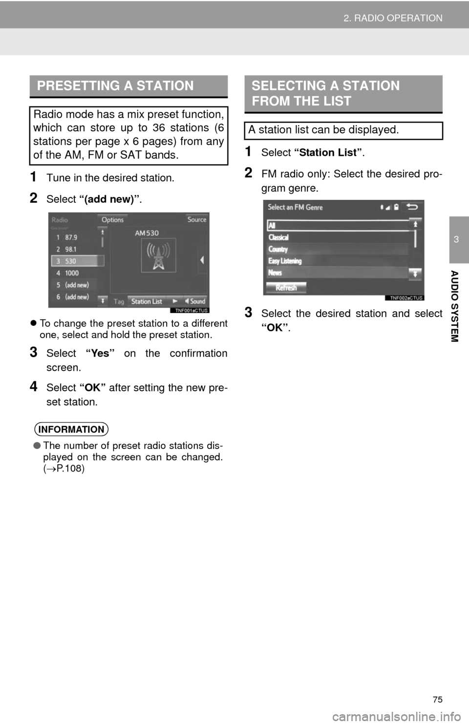TOYOTA TUNDRA 2014 2.G Navigation Manual 75
2. RADIO OPERATION
3
AUDIO SYSTEM
1Tune in the desired station.
2Select “(add new)”.
To change the preset station to a different
one, select and hold the preset station.
3Select “Yes” on TOYOTA TUNDRA 2014 2.G Navigation Manual 75
2. RADIO OPERATION
3
AUDIO SYSTEM
1Tune in the desired station.
2Select “(add new)”.
To change the preset station to a different
one, select and hold the preset station.
3Select “Yes” on