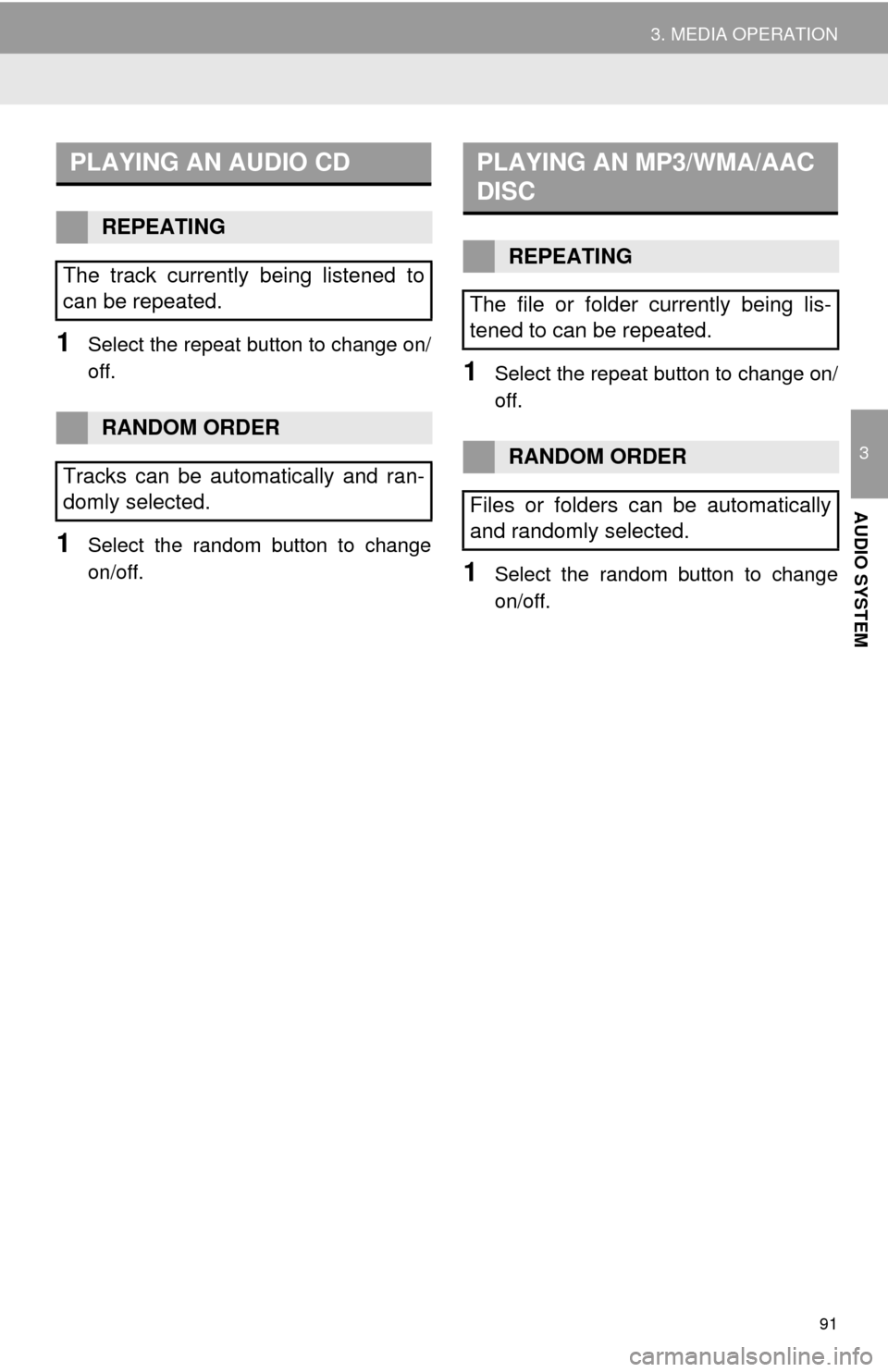 TOYOTA TUNDRA 2014 2.G Navigation Manual 91
3. MEDIA OPERATION
3
AUDIO SYSTEM
1Select the repeat button to change on/
off.
1Select the random button to change
on/off.
1Select the repeat button to change on/
off.
1Select the random button to 