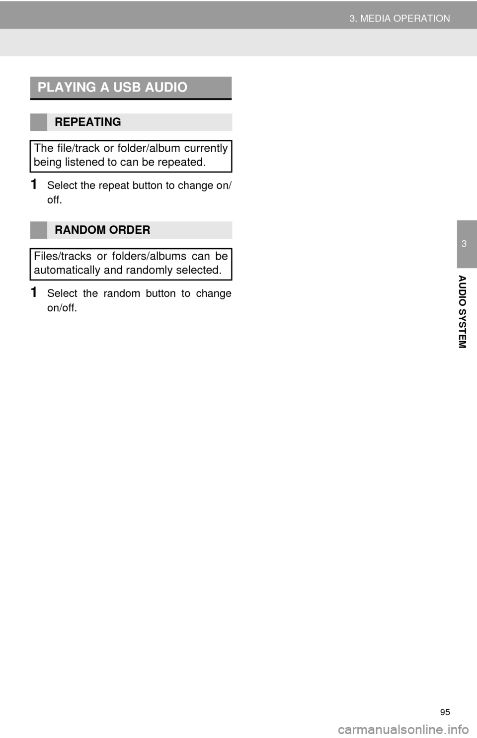 TOYOTA TUNDRA 2014 2.G Navigation Manual 95
3. MEDIA OPERATION
3
AUDIO SYSTEM
1Select the repeat button to change on/
off.
1Select the random button to change
on/off.
PLAYING A USB AUDIO
REPEATING
The file/track or folder/album currently
bei