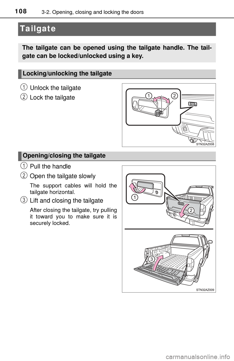 TOYOTA TUNDRA 2014 2.G Owners Manual 1083-2. Opening, closing and locking the doors
Tailgate
Unlock the tailgate
Lock the tailgate
Pull the handle
Open the tailgate slowly
The support cables will hold the
tailgate horizontal.
Lift and cl