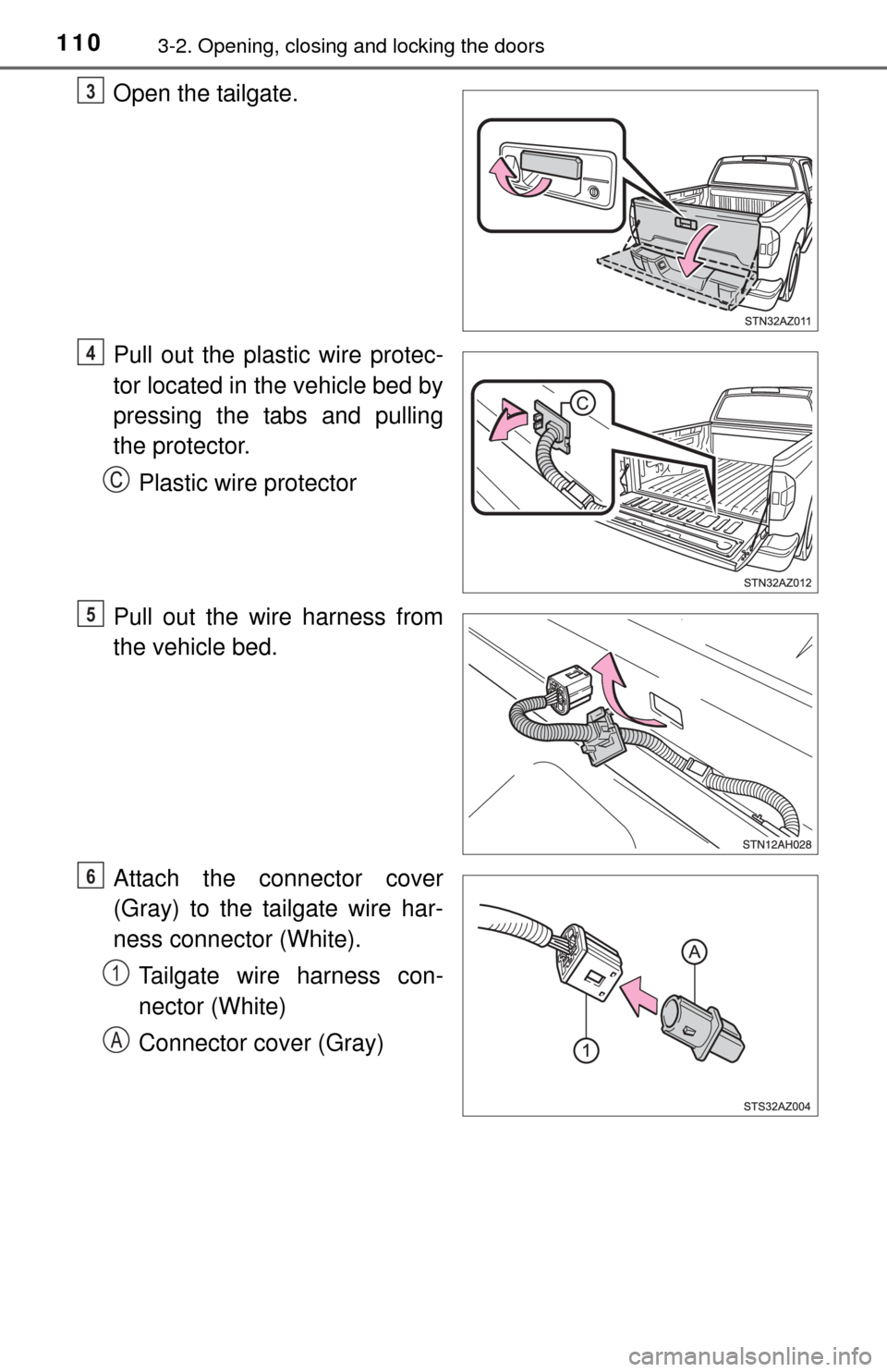 TOYOTA TUNDRA 2014 2.G Owners Manual 1103-2. Opening, closing and locking the doors
Open the tailgate.
Pull out the plastic wire protec-
tor located in the vehicle bed by
pressing the tabs and pulling
the protector.Plastic wire protector