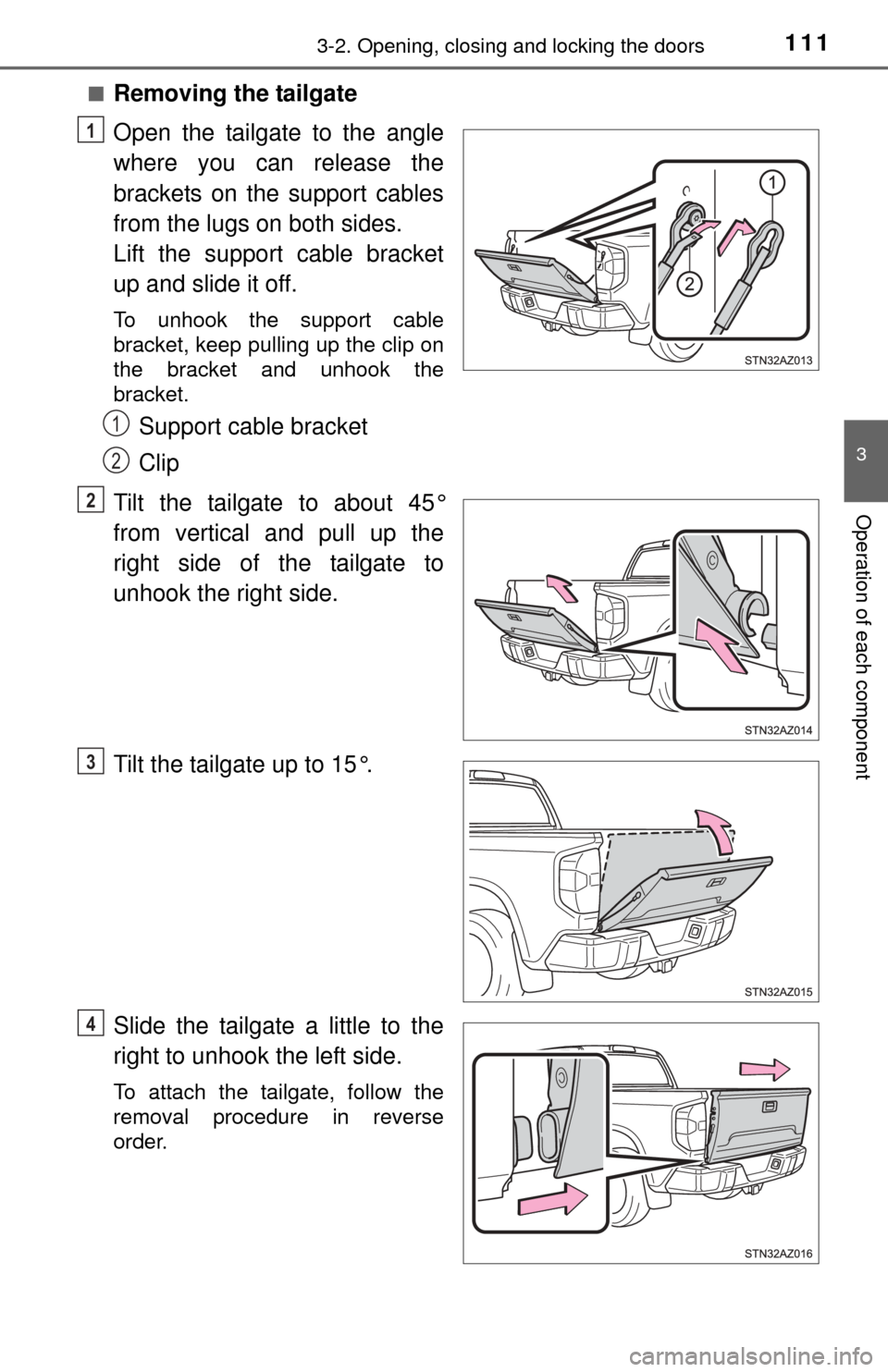 TOYOTA TUNDRA 2014 2.G Owners Manual 1113-2. Opening, closing and locking the doors
3
Operation of each component
■Removing the tailgate
Open the tailgate to the angle
where you can release the
brackets on the support cables
from the l