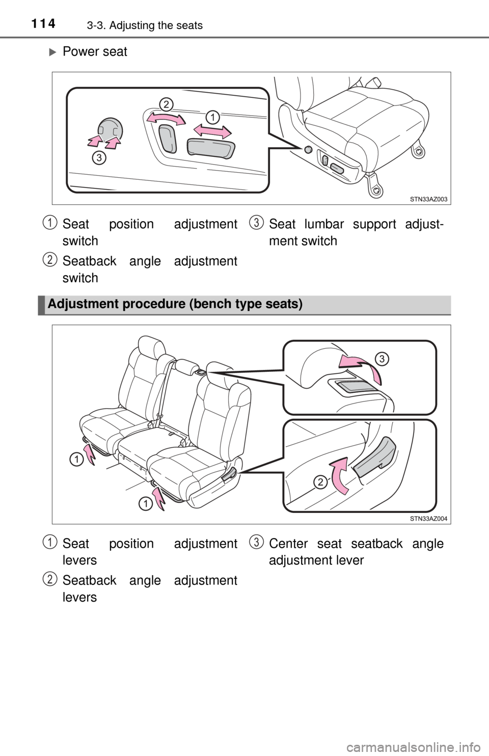 TOYOTA TUNDRA 2014 2.G Owners Manual 1143-3. Adjusting the seats
Power seat
Seat position adjustment
switch
Seatback angle adjustment
switchSeat lumbar support adjust-
ment switch
Adjustment procedure (bench type seats)
1
2
3
Seat pos