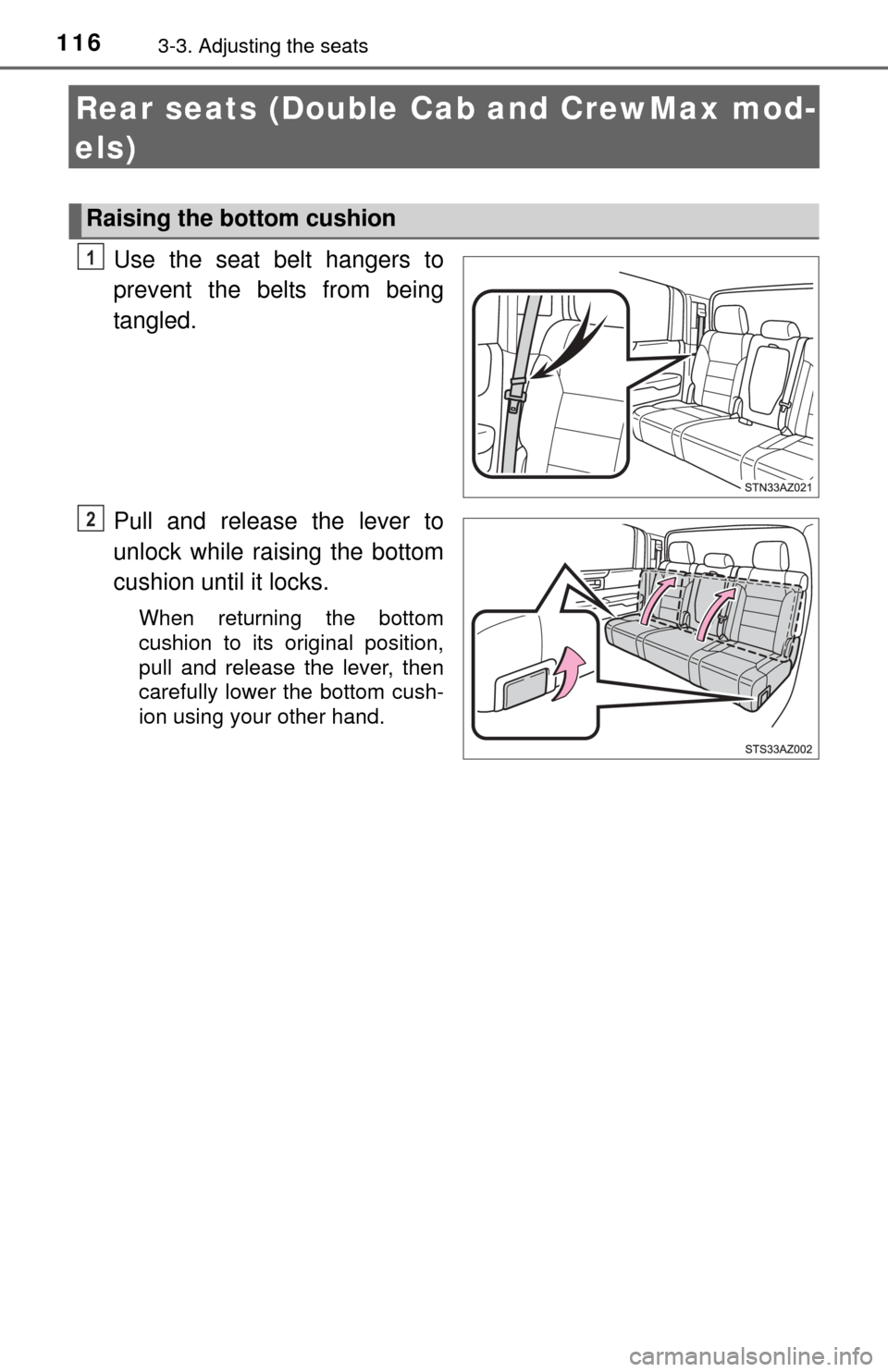 TOYOTA TUNDRA 2014 2.G Owners Manual 1163-3. Adjusting the seats
Rear seats (Double Cab and CrewMax mod-
els)
Use the seat belt hangers to
prevent the belts from being
tangled.
Pull and release the lever to
unlock while raising the botto