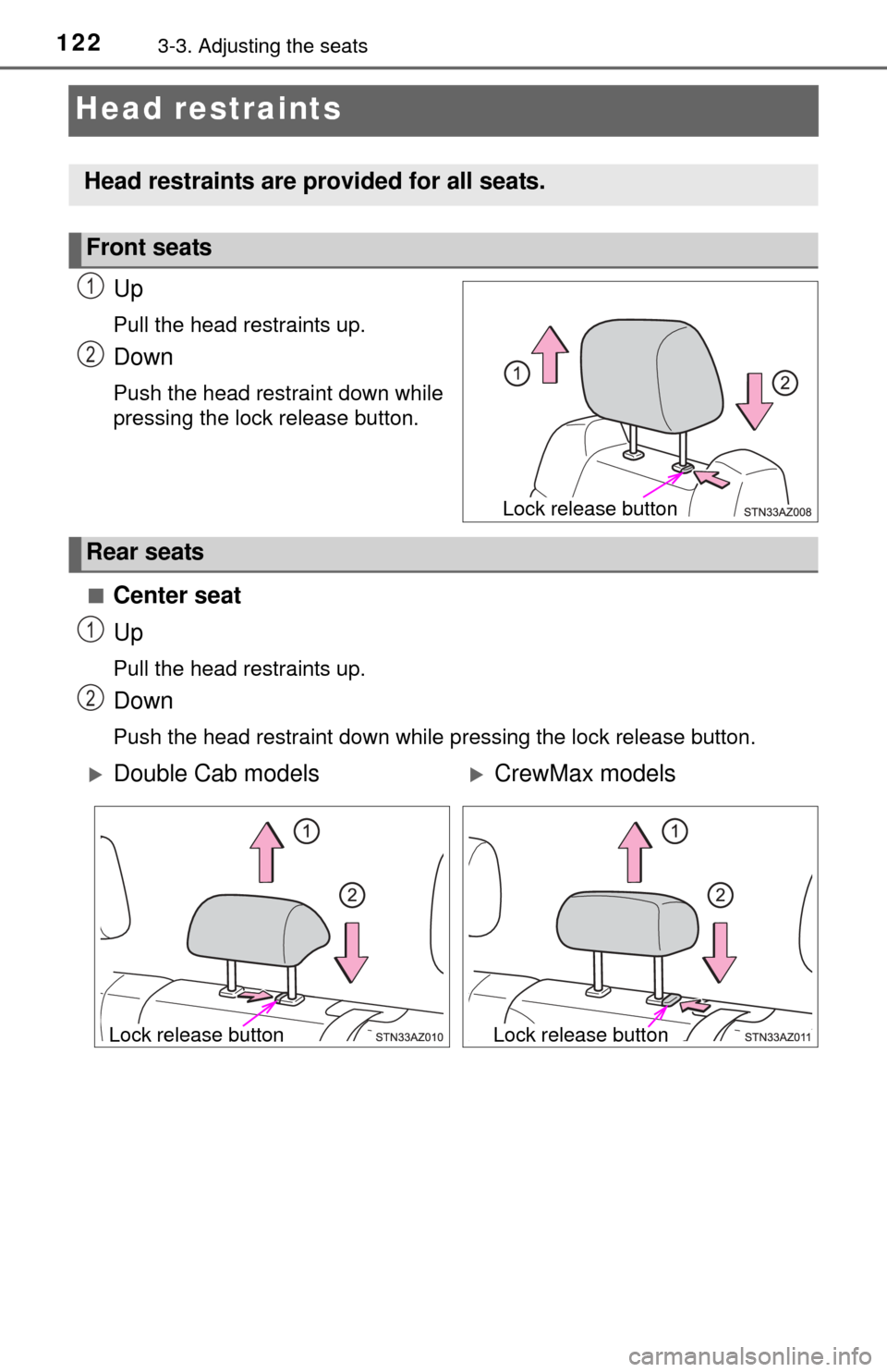 TOYOTA TUNDRA 2014 2.G Owners Manual 1223-3. Adjusting the seats
Head restraints
Up
Pull the head restraints up.
Down
Push the head restraint down while
pressing the lock release button.
■
Center seat
Up
Pull the head restraints up.
Do TOYOTA TUNDRA 2014 2.G Owners Manual 1223-3. Adjusting the seats
Head restraints
Up
Pull the head restraints up.
Down
Push the head restraint down while
pressing the lock release button.
■
Center seat
Up
Pull the head restraints up.
Do