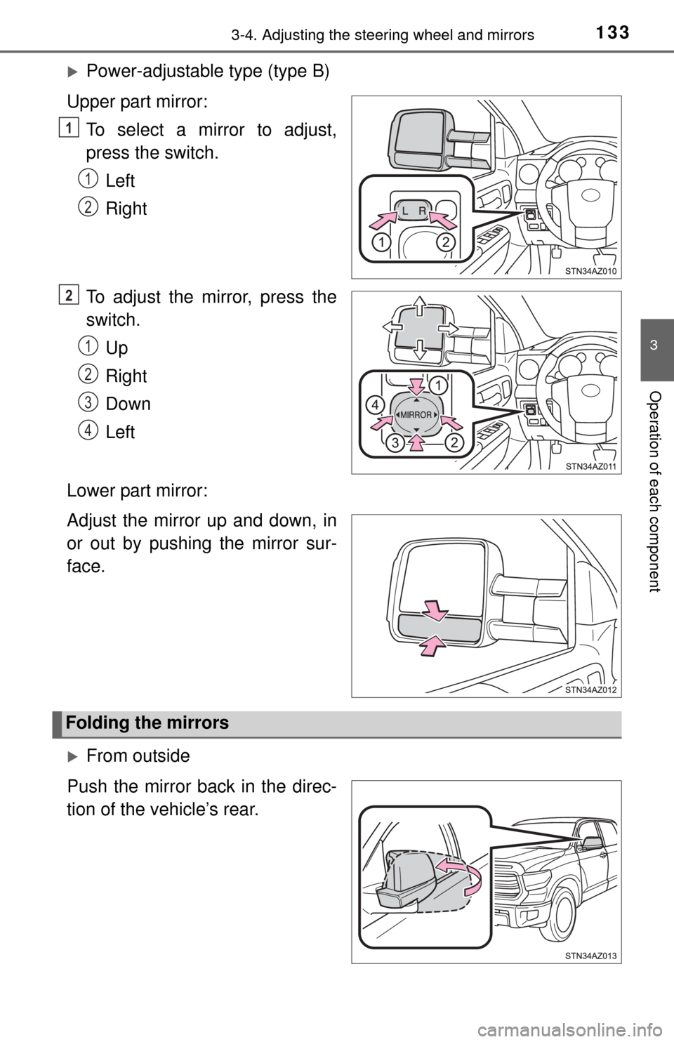 TOYOTA TUNDRA 2014 2.G Owners Manual 1333-4. Adjusting the steering wheel and mirrors
3
Operation of each component
Power-adjustable type (type B)
Upper part mirror: To select a mirror to adjust,
press the switch.Left
Right
To adjust 