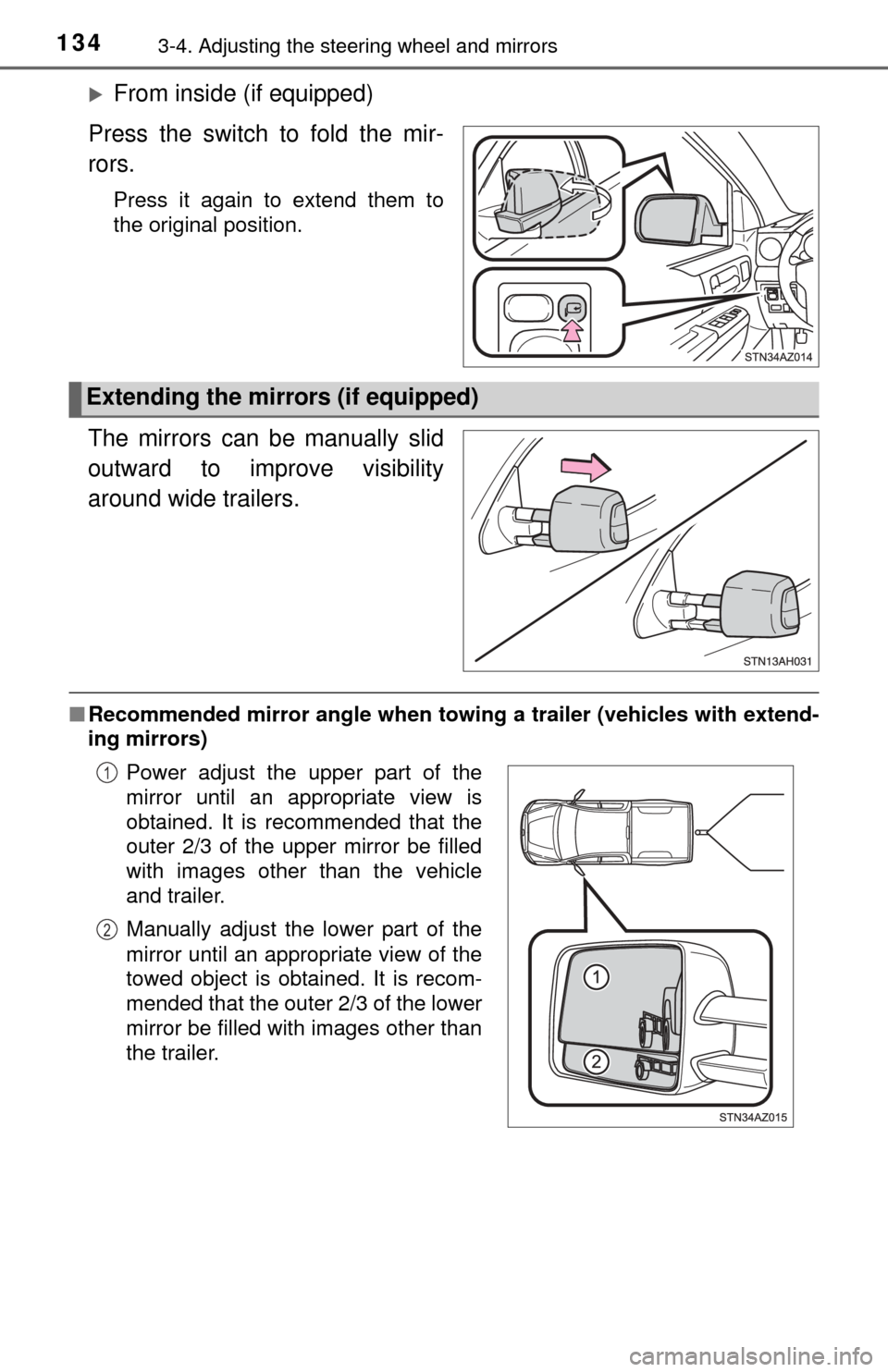 TOYOTA TUNDRA 2014 2.G Owners Manual 1343-4. Adjusting the steering wheel and mirrors
From inside (if equipped)
Press the switch to fold the mir-
rors.
Press it again to extend them to
the original position.
The mirrors can be manuall TOYOTA TUNDRA 2014 2.G Owners Manual 1343-4. Adjusting the steering wheel and mirrors
From inside (if equipped)
Press the switch to fold the mir-
rors.
Press it again to extend them to
the original position.
The mirrors can be manuall