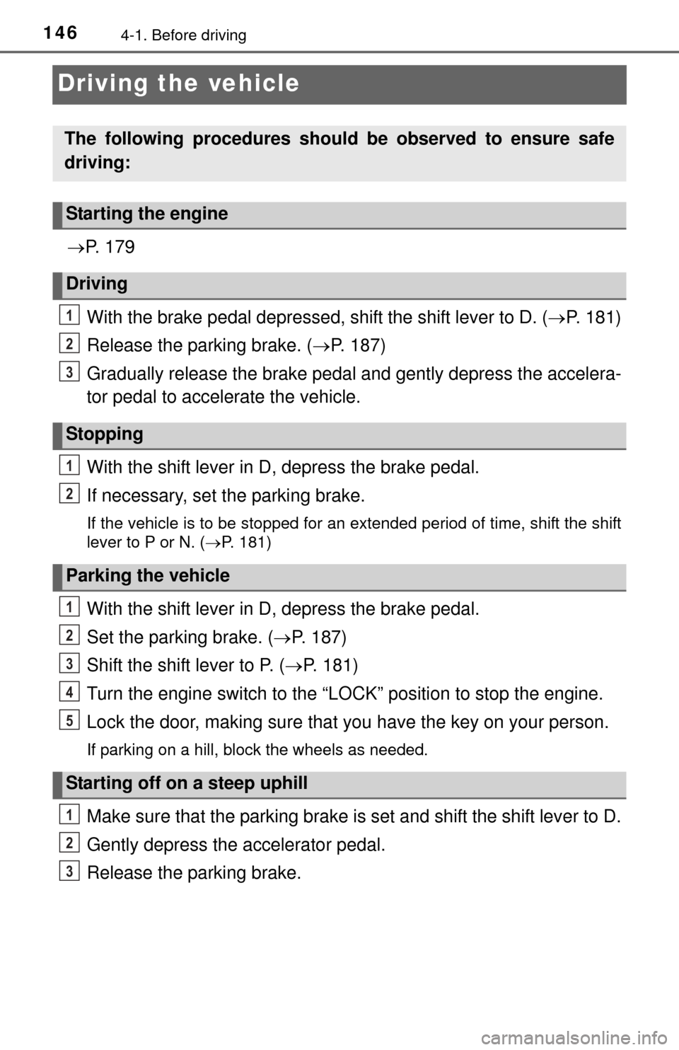 TOYOTA TUNDRA 2014 2.G Owners Manual 1464-1. Before driving
Driving the vehicle
P.  1 7 9
With the brake pedal depressed, shift the shift lever to D. ( P. 181)
Release the parking brake. ( P. 187)
Gradually release the brake ped