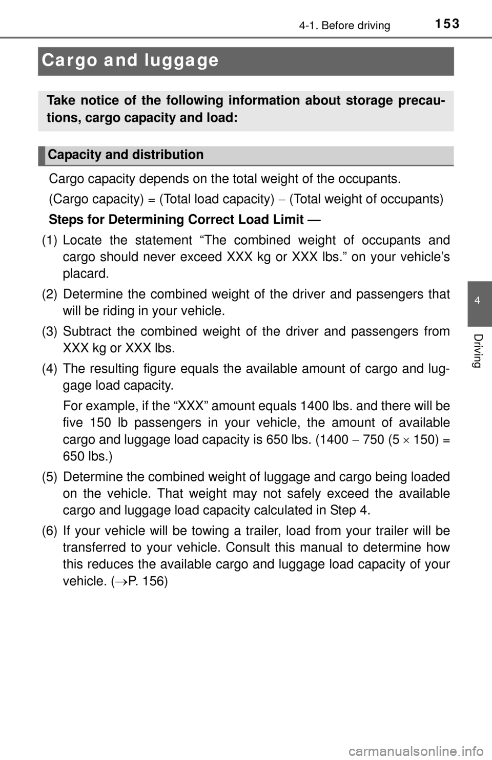 TOYOTA TUNDRA 2014 2.G Owners Manual 1534-1. Before driving
4
Driving
Cargo and luggage
Cargo capacity depends on the total weight of the occupants. 
(Cargo capacity) = (Total load capacity)   (Total weight of occupants)
Steps for Det