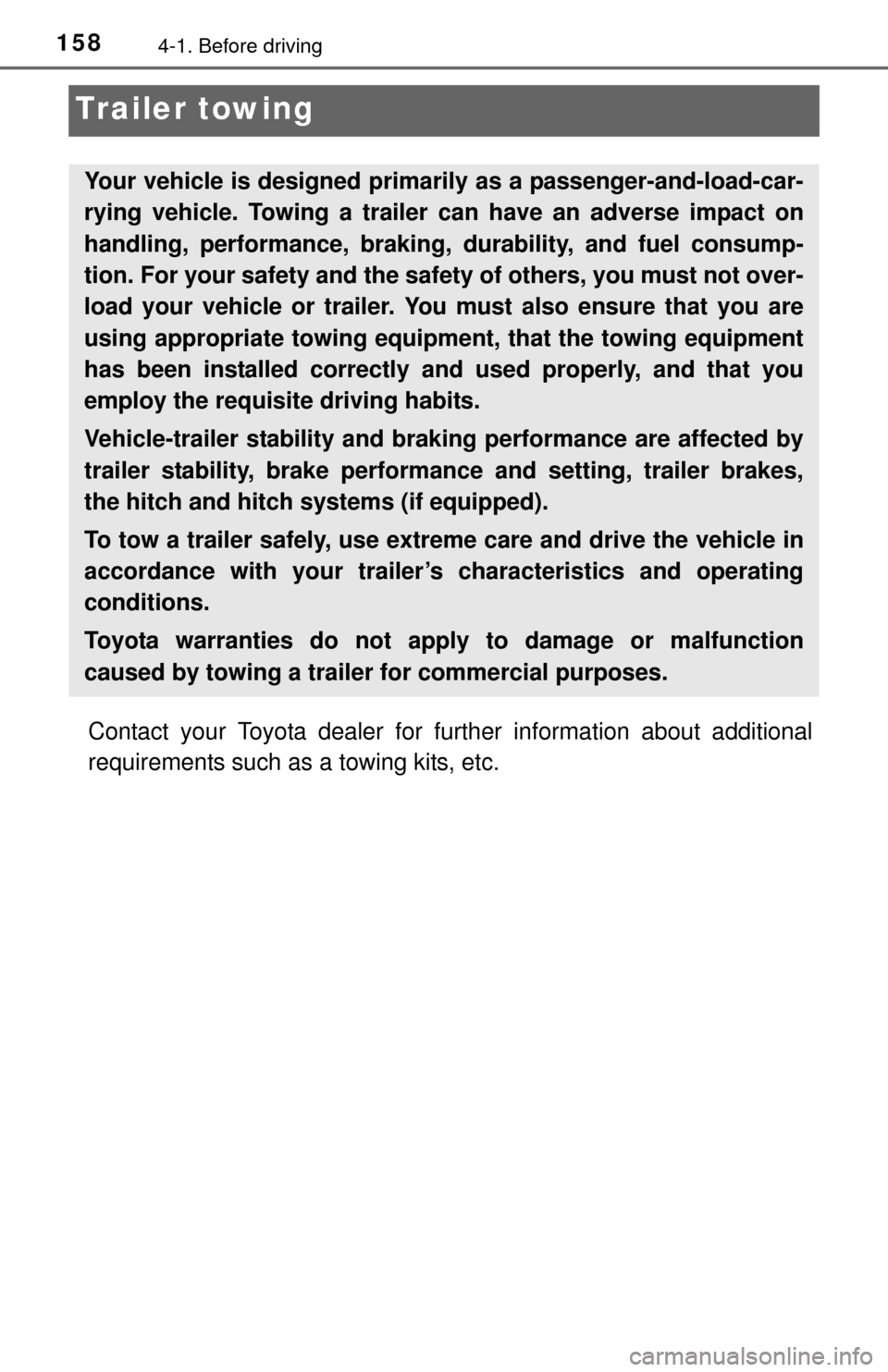 TOYOTA TUNDRA 2014 2.G Owners Manual 1584-1. Before driving
Trailer towing
Contact your Toyota dealer for further information about additional
requirements such as a towing kits, etc.
Your vehicle is designed primarily as a passenger-and