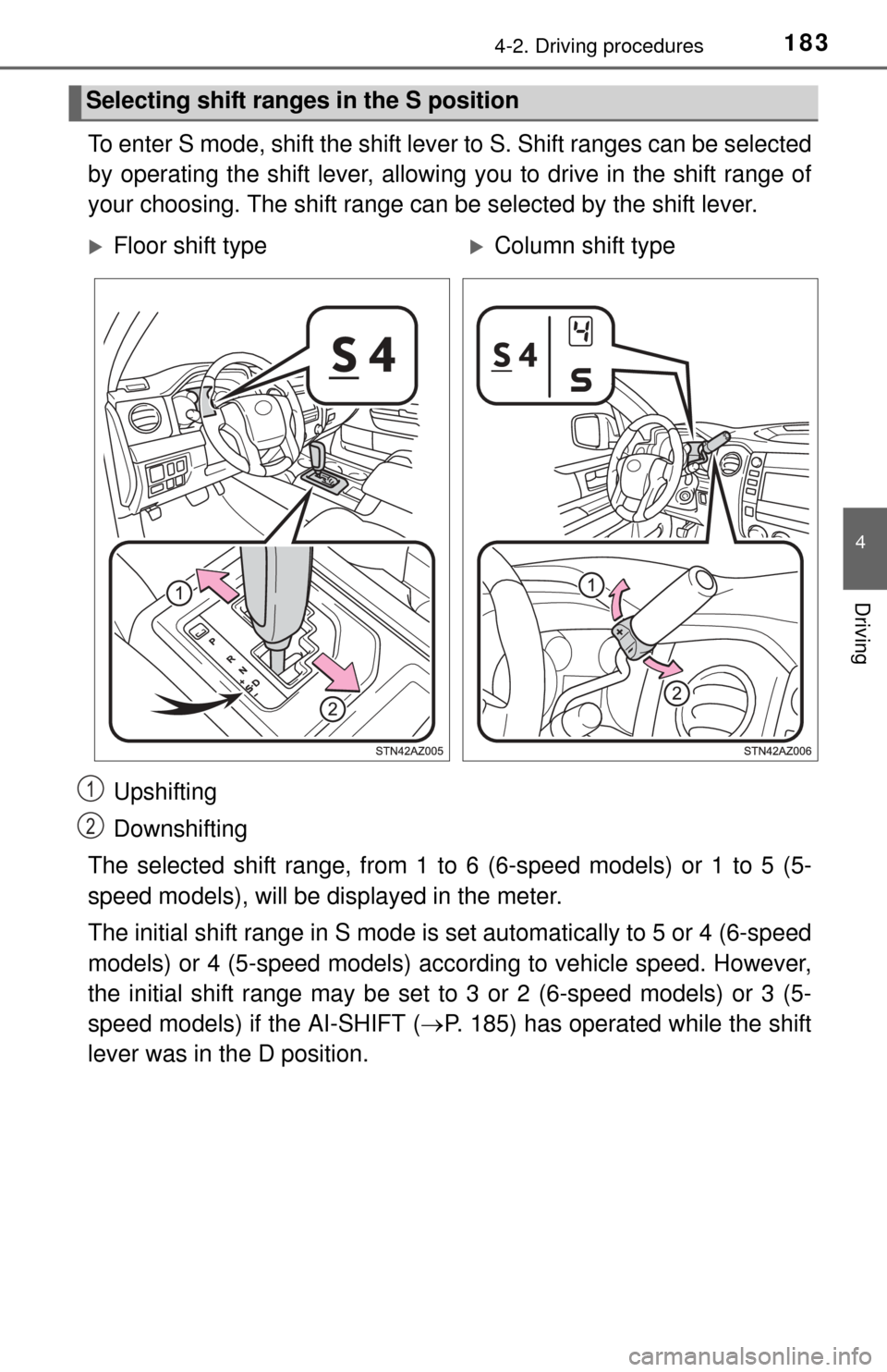 TOYOTA TUNDRA 2014 2.G Owners Manual 1834-2. Driving procedures
4
Driving
To enter S mode, shift the shift lever to S. Shift ranges can be selected
by operating the shift lever, allowing you to drive in the shift range of
your choosing. 