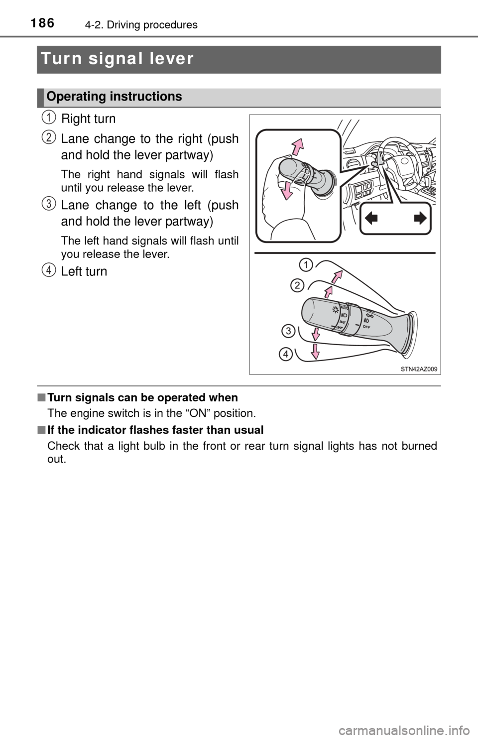 TOYOTA TUNDRA 2014 2.G Owners Manual 1864-2. Driving procedures
Turn signal lever
Right turn
Lane change to the right (push
and hold the lever partway)
The right hand signals will flash
until you release the lever.
Lane change to the lef