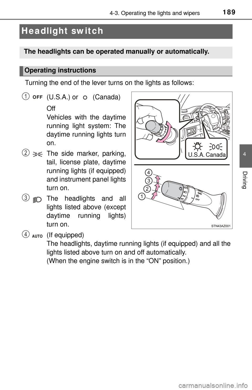 TOYOTA TUNDRA 2014 2.G Owners Manual 1894-3. Operating the lights and wipers
4
Driving
Headlight switch
Turning the end of the lever turns on the lights as follows:(U.S.A.) or   (Canada) 
Off
Vehicles with the daytime
running light syste