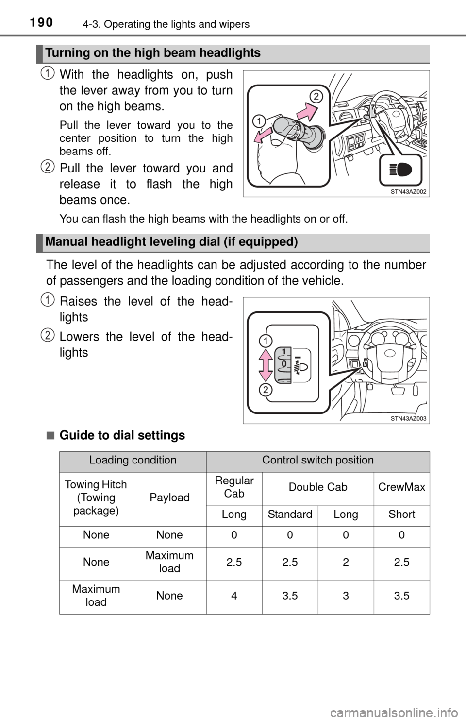 TOYOTA TUNDRA 2014 2.G Owners Manual 1904-3. Operating the lights and wipers
With the headlights on, push
the lever away from you to turn
on the high beams. 
Pull the lever toward you to the
center position to turn the high
beams off.
Pu