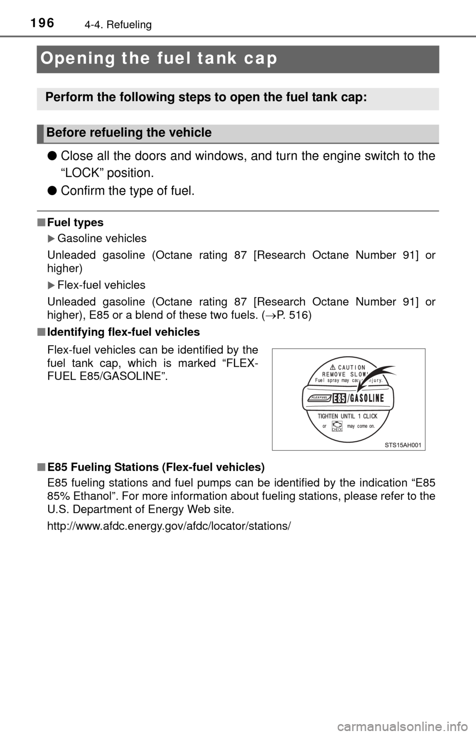 TOYOTA TUNDRA 2014 2.G Owners Manual 1964-4. Refueling
Opening the fuel tank cap
●Close all the doors and windows, and turn the engine switch to the
“LOCK” position.
● Confirm the type of fuel.
■Fuel types
Gasoline vehicles
TOYOTA TUNDRA 2014 2.G Owners Manual 1964-4. Refueling
Opening the fuel tank cap
●Close all the doors and windows, and turn the engine switch to the
“LOCK” position.
● Confirm the type of fuel.
■Fuel types
Gasoline vehicles