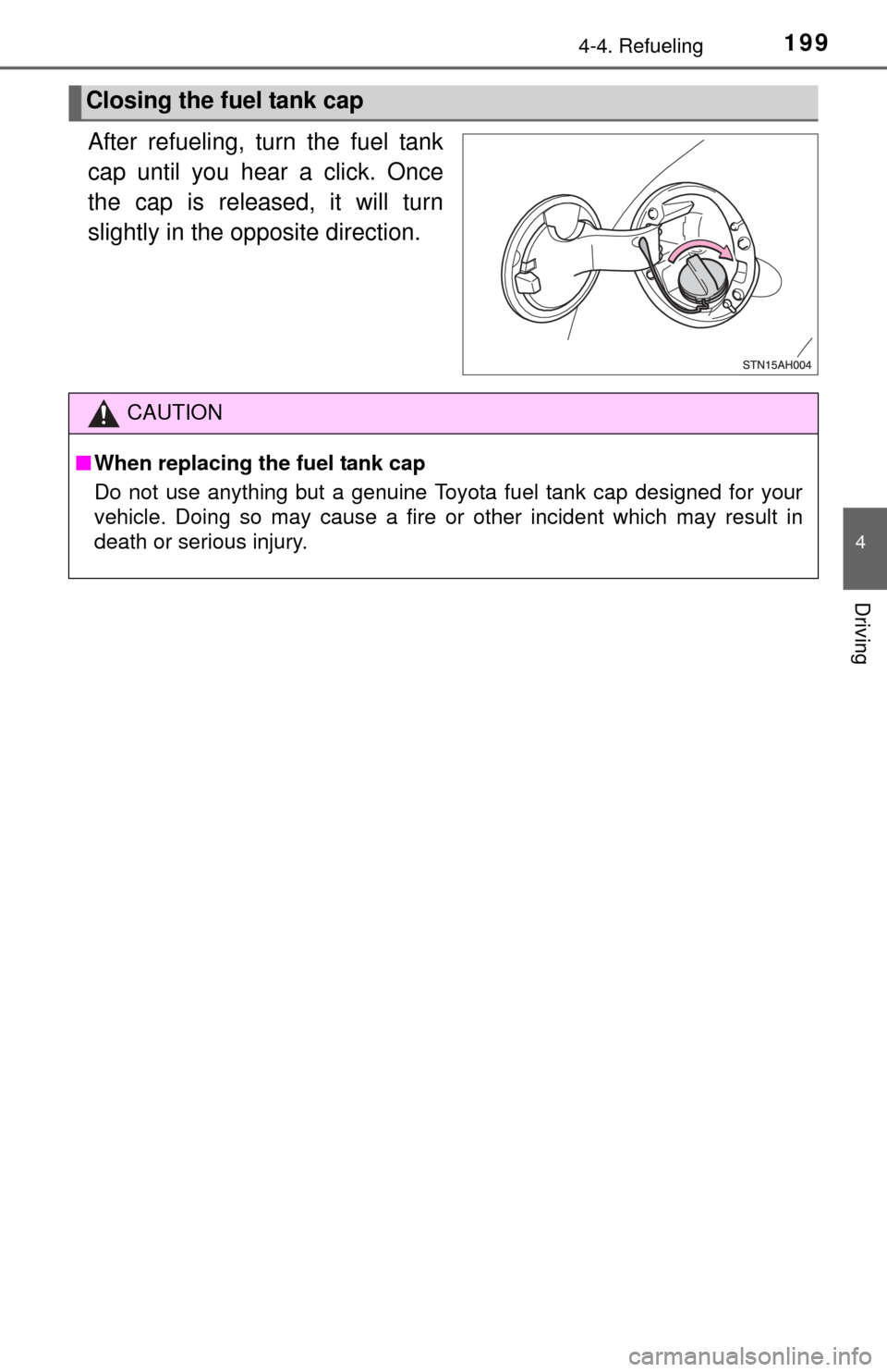TOYOTA TUNDRA 2014 2.G Owners Manual 1994-4. Refueling
4
Driving
After refueling, turn the fuel tank
cap until you hear a click. Once
the cap is released, it will turn
slightly in the opposite direction.
Closing the fuel tank cap
CAUTION TOYOTA TUNDRA 2014 2.G Owners Manual 1994-4. Refueling
4
Driving
After refueling, turn the fuel tank
cap until you hear a click. Once
the cap is released, it will turn
slightly in the opposite direction.
Closing the fuel tank cap
CAUTION
