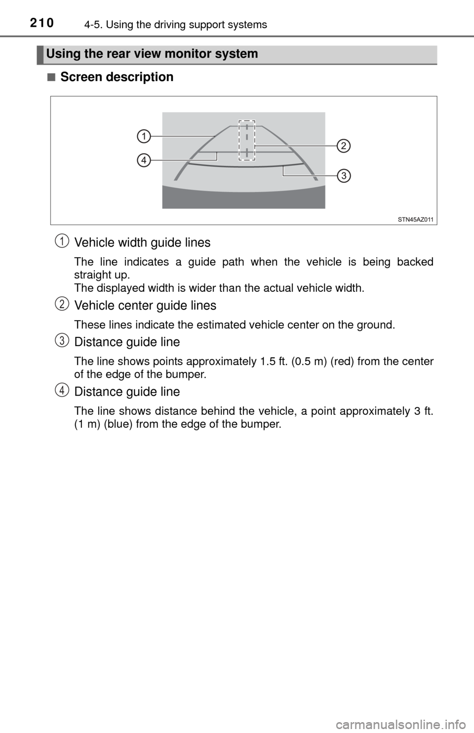 TOYOTA TUNDRA 2014 2.G Owners Manual 2104-5. Using the driving support systems
■Screen description
Vehicle width guide lines
The line indicates a guide path when the vehicle is being backed
straight up.
The displayed width is wider tha