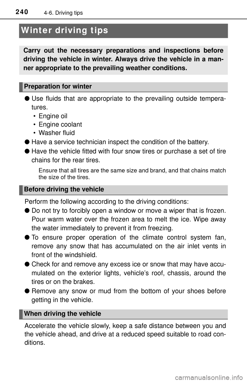 TOYOTA TUNDRA 2014 2.G Owners Manual 2404-6. Driving tips
Winter driving tips
●Use fluids that are appropriate to the prevailing outside tempera-
tures. 
• Engine oil
• Engine coolant
• Washer fluid
● Have a service technician 