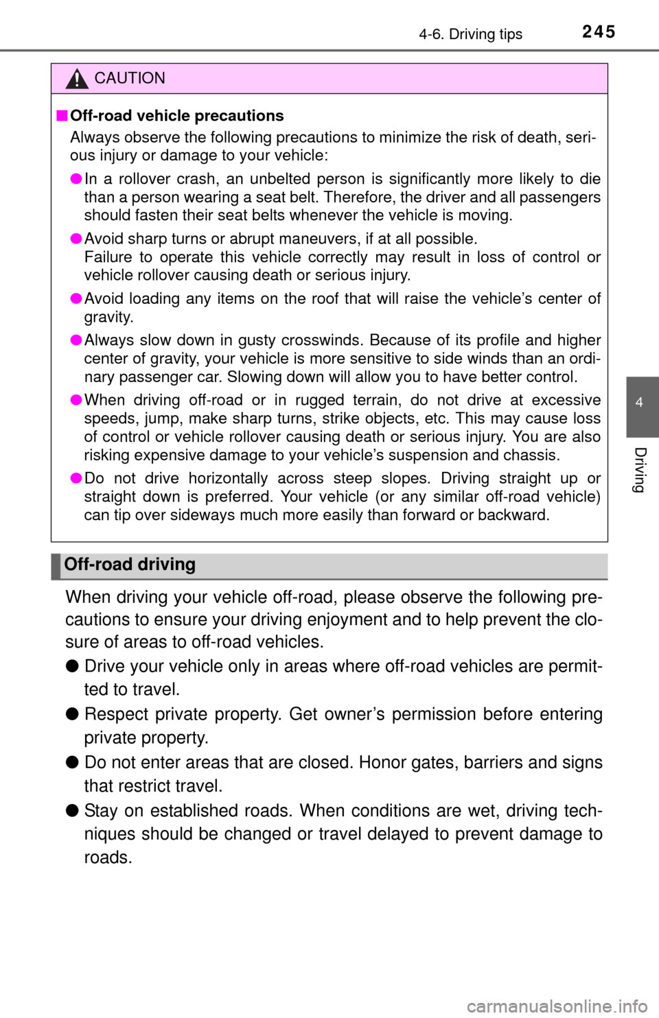 TOYOTA TUNDRA 2014 2.G Owners Manual 2454-6. Driving tips
4
Driving
When driving your vehicle off-road, please observe the following pre-
cautions to ensure your driving  enjoyment and to help prevent the clo-
sure of areas to off-road v