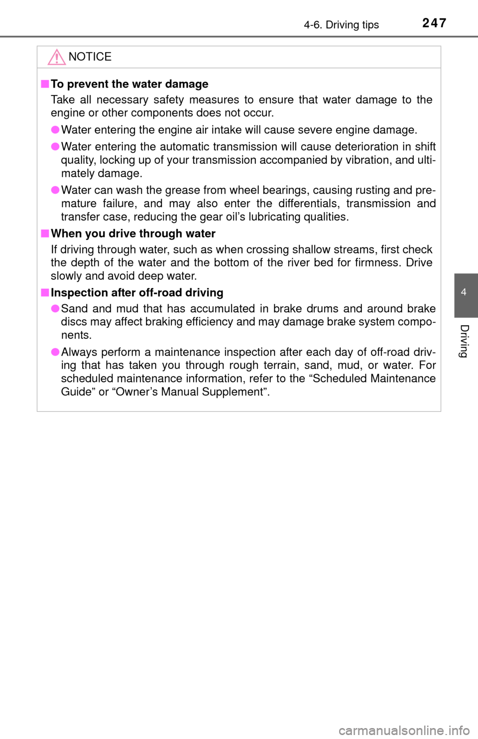 TOYOTA TUNDRA 2014 2.G Owners Manual 2474-6. Driving tips
4
Driving
NOTICE
■To prevent the water damage
Take all necessary safety measures to ensure that water damage to the
engine or other components does not occur.
● Water entering