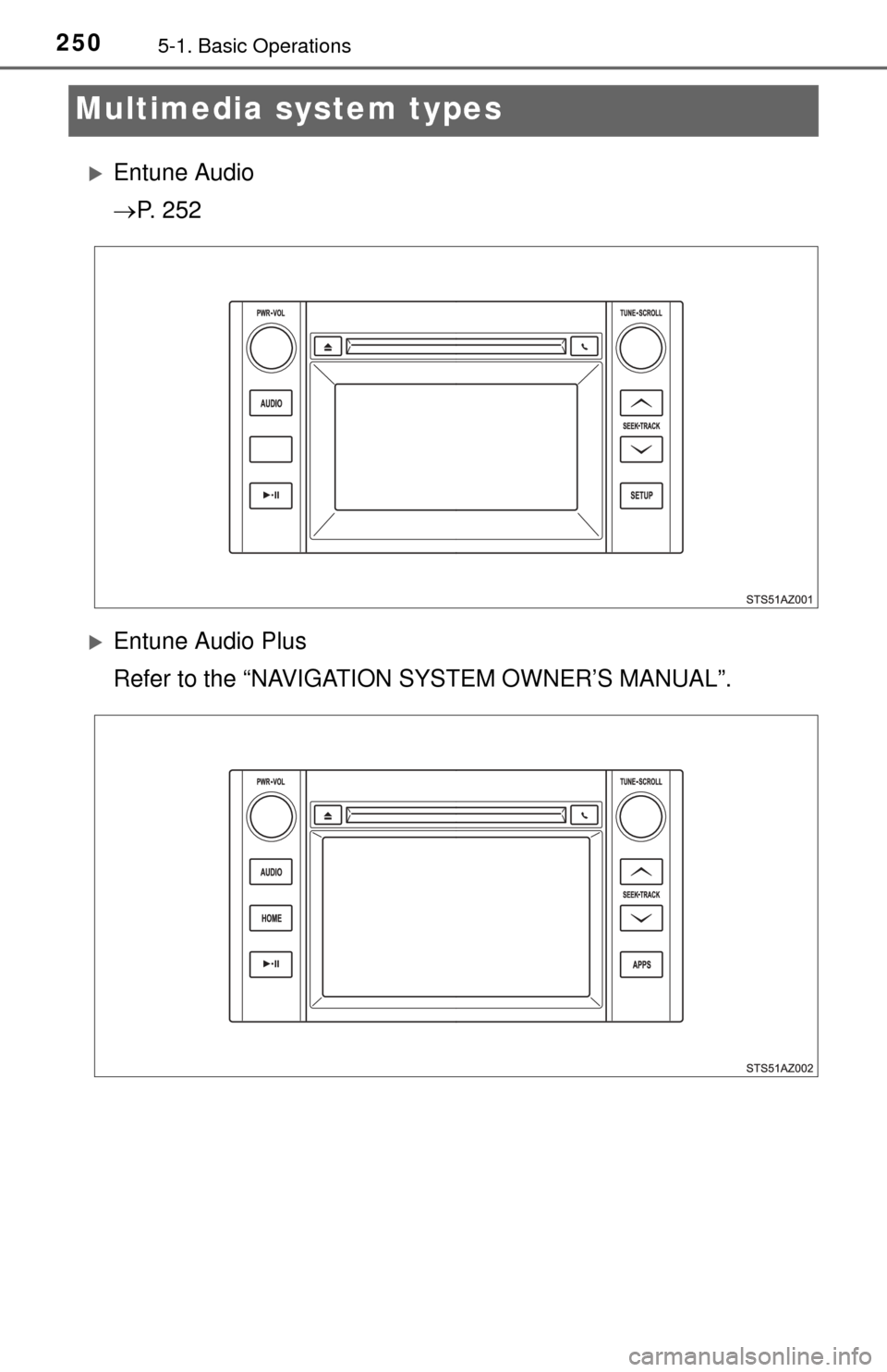 TOYOTA TUNDRA 2014 2.G Owners Manual 2505-1. Basic Operations
Multimedia system types
Entune Audio
P.  2 5 2
Entune Audio Plus
Refer to the “NAVIGATION SYSTEM OWNER’S MANUAL”. 