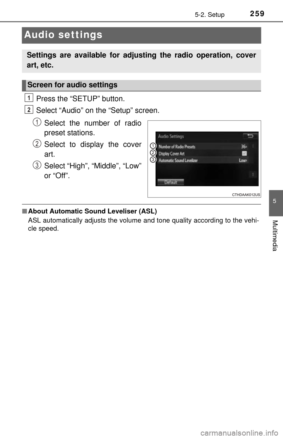 TOYOTA TUNDRA 2014 2.G Owners Manual 2595-2. Setup
5
Multimedia
Audio settings
Press the “SETUP” button.
Select “Audio” on the “Setup” screen.Select the number of radio
preset stations.
Select to display the cover
art.
Select