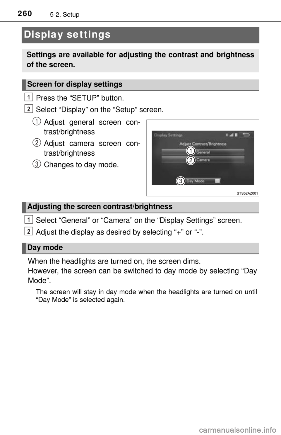 TOYOTA TUNDRA 2014 2.G Owners Manual 2605-2. Setup
Display settings
Press the “SETUP” button.
Select “Display” on the “Setup” screen.Adjust general screen con-
trast/brightness
Adjust camera screen con-
trast/brightness
Chang