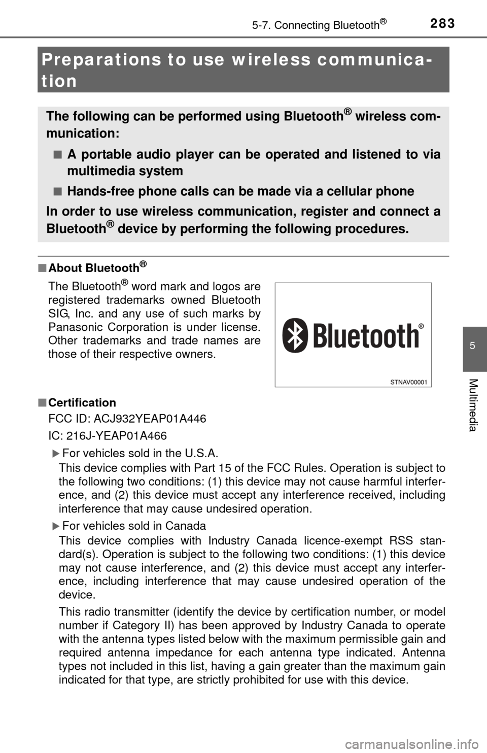 TOYOTA TUNDRA 2014 2.G Owners Manual 2835-7. Connecting Bluetooth®
5
Multimedia
Preparations to use wireless communica-
tion
■ About Bluetooth®
■Certification
FCC ID: ACJ932YEAP01A446
IC: 216J-YEAP01A466
For vehicles sold in the TOYOTA TUNDRA 2014 2.G Owners Manual 2835-7. Connecting Bluetooth®
5
Multimedia
Preparations to use wireless communica-
tion
■ About Bluetooth®
■Certification
FCC ID: ACJ932YEAP01A446
IC: 216J-YEAP01A466
For vehicles sold in the