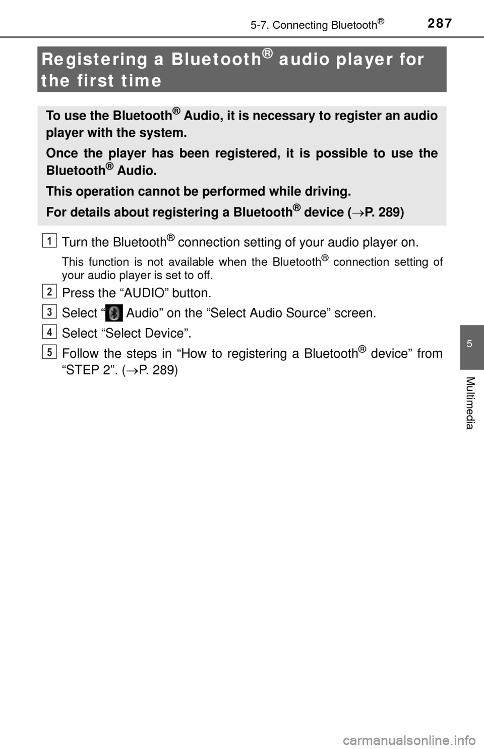 TOYOTA TUNDRA 2014 2.G Owners Manual 2875-7. Connecting Bluetooth®
5
Multimedia
Registering a Bluetooth® audio player for
the first time
Turn the Bluetooth® connection setting of your audio player on.
This function is not available TOYOTA TUNDRA 2014 2.G Owners Manual 2875-7. Connecting Bluetooth®
5
Multimedia
Registering a Bluetooth® audio player for
the first time
Turn the Bluetooth® connection setting of your audio player on.
This function is not available