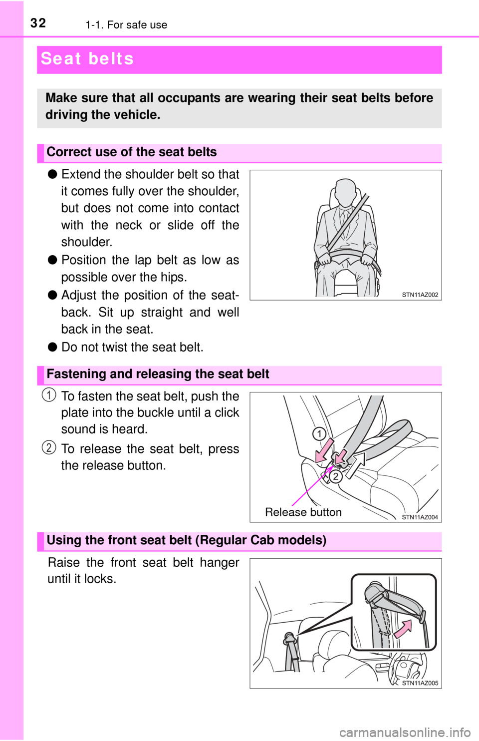 TOYOTA TUNDRA 2014 2.G Owners Guide 321-1. For safe use
Seat belts
●Extend the shoulder belt so that
it comes fully over the shoulder,
but does not come into contact
with the neck or slide off the
shoulder.
● Position the lap belt a