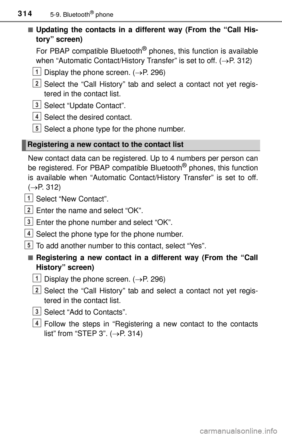 TOYOTA TUNDRA 2014 2.G Owners Manual 3145-9. Bluetooth® phone
■Updating the contacts in a different way (From the “Call His-
tory” screen)
For PBAP compatible Bluetooth
® phones, this function is available
when “Automatic Conta TOYOTA TUNDRA 2014 2.G Owners Manual 3145-9. Bluetooth® phone
■Updating the contacts in a different way (From the “Call His-
tory” screen)
For PBAP compatible Bluetooth
® phones, this function is available
when “Automatic Conta