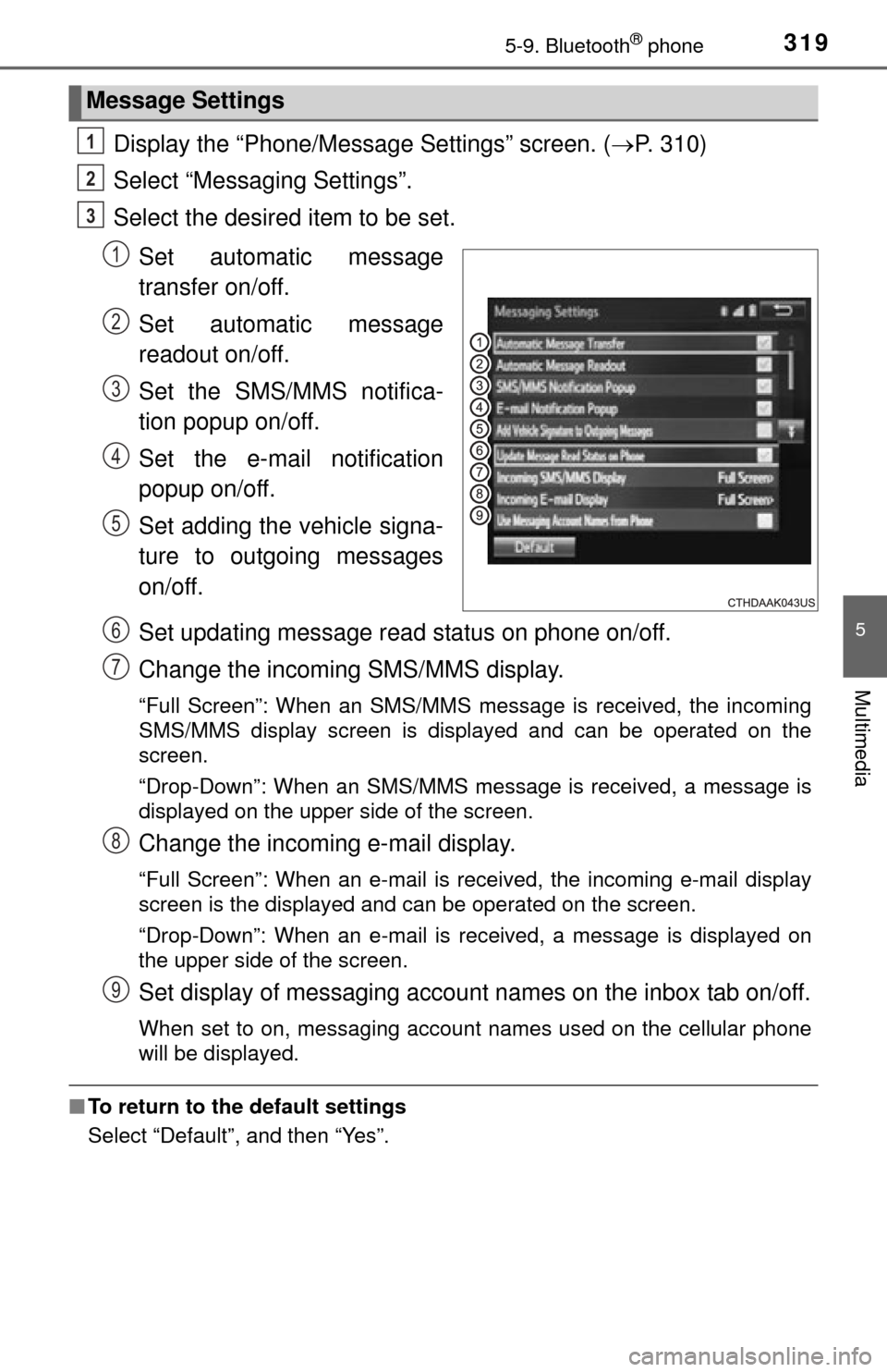 TOYOTA TUNDRA 2014 2.G Owners Manual 3195-9. Bluetooth® phone
5
Multimedia
Display the “Phone/Message Settings” screen. (P. 310)
Select “Messaging Settings”.
Select the desired item to be set.
Set automatic message
transfer o TOYOTA TUNDRA 2014 2.G Owners Manual 3195-9. Bluetooth® phone
5
Multimedia
Display the “Phone/Message Settings” screen. (P. 310)
Select “Messaging Settings”.
Select the desired item to be set.
Set automatic message
transfer o