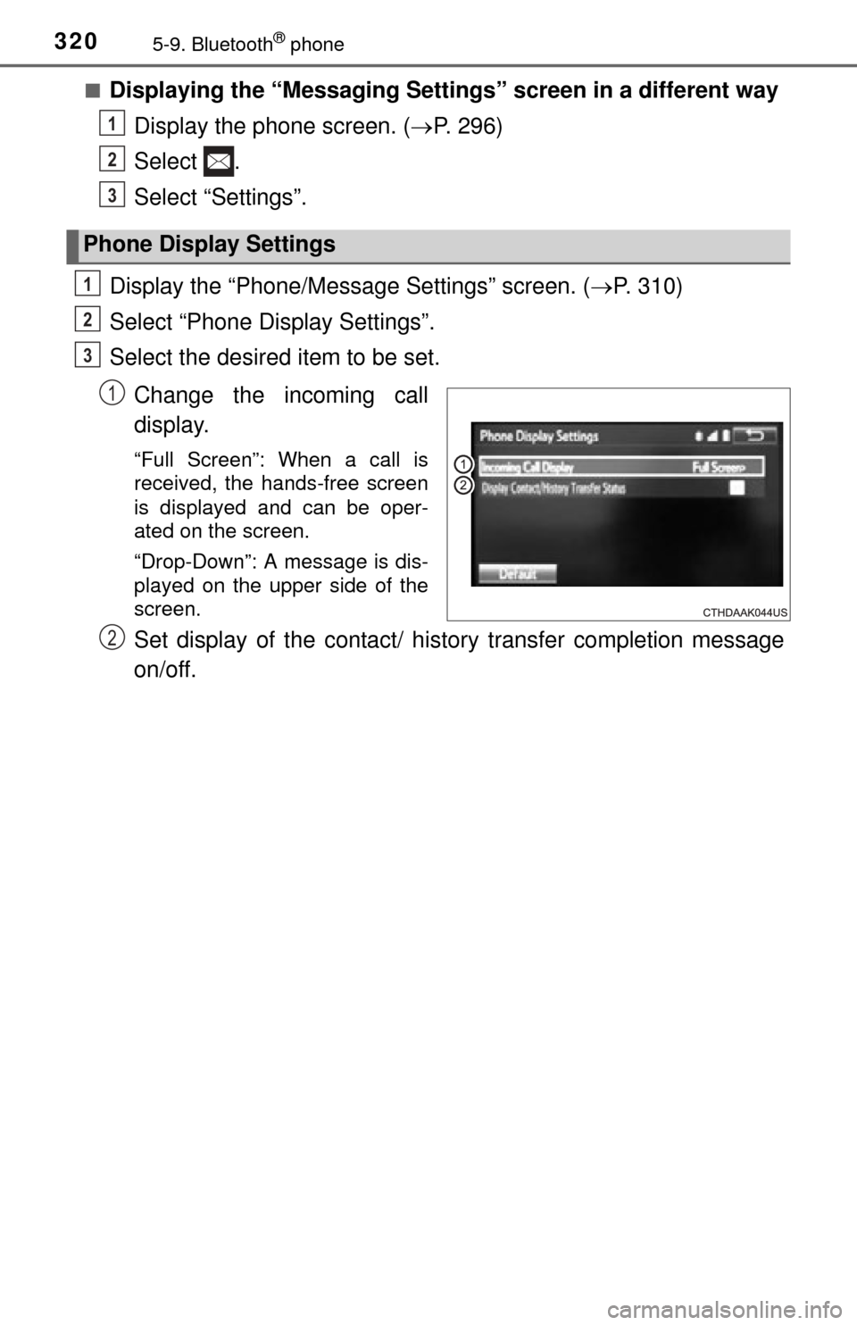 TOYOTA TUNDRA 2014 2.G Owners Manual 3205-9. Bluetooth® phone
■Displaying the “Messaging Settings” screen in a different wayDisplay the phone screen. ( P. 296)
Select .
Select “Settings”.
Display the “Phone/Message Settin TOYOTA TUNDRA 2014 2.G Owners Manual 3205-9. Bluetooth® phone
■Displaying the “Messaging Settings” screen in a different wayDisplay the phone screen. ( P. 296)
Select .
Select “Settings”.
Display the “Phone/Message Settin