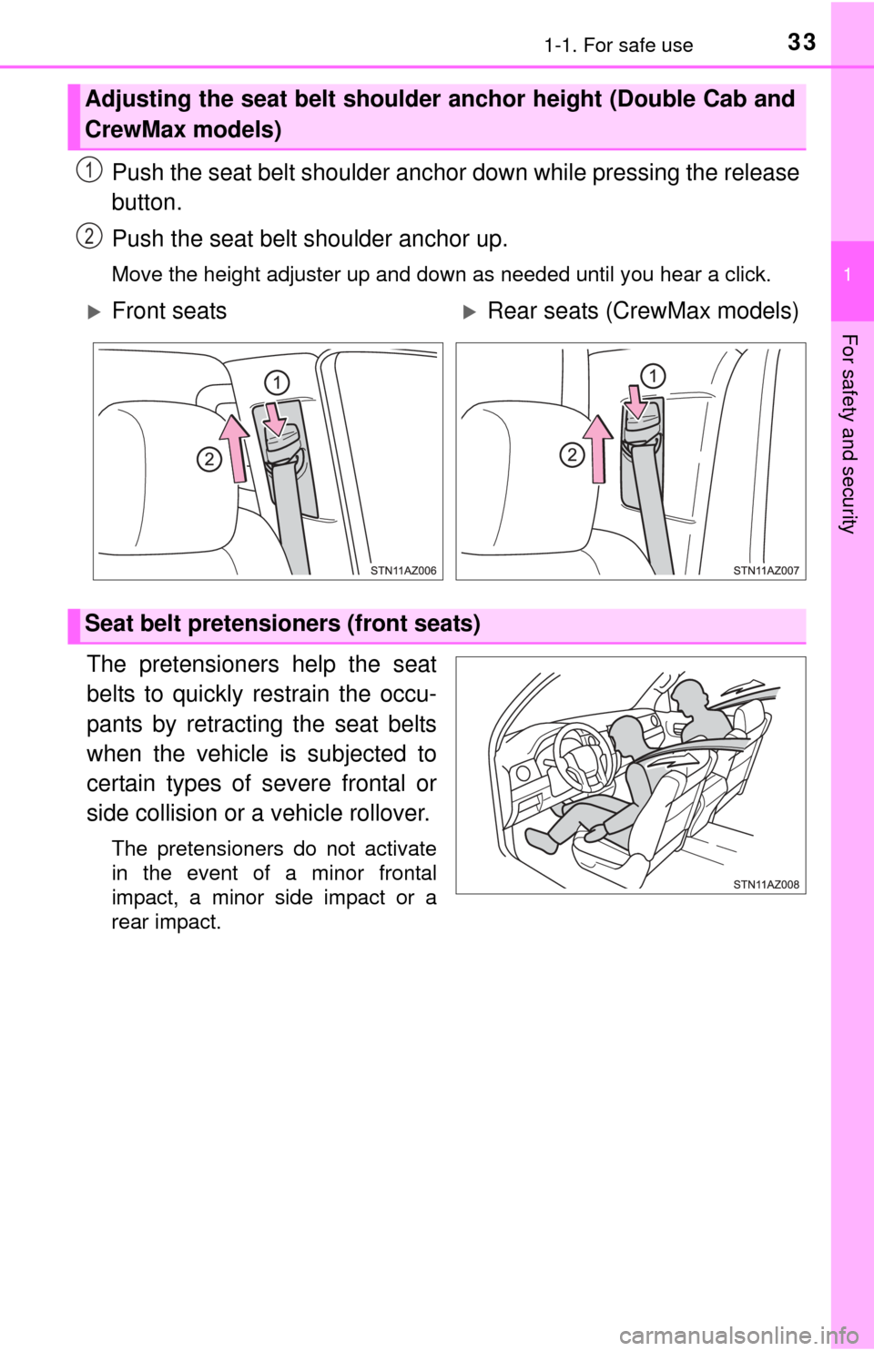 TOYOTA TUNDRA 2014 2.G Owners Manual 331-1. For safe use
1
For safety and security
Push the seat belt shoulder anchor down while pressing the release
button.
Push the seat belt shoulder anchor up.
Move the height adjuster up and down as TOYOTA TUNDRA 2014 2.G Owners Manual 331-1. For safe use
1
For safety and security
Push the seat belt shoulder anchor down while pressing the release
button.
Push the seat belt shoulder anchor up.
Move the height adjuster up and down as