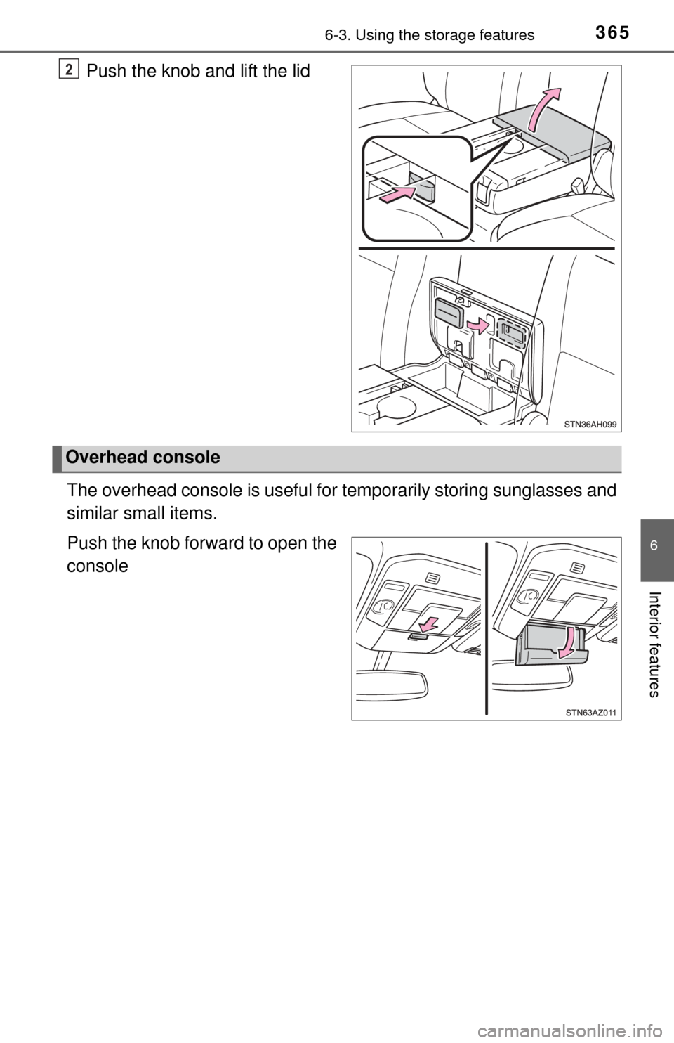 TOYOTA TUNDRA 2014 2.G Owners Manual 3656-3. Using the storage features
6
Interior features
Push the knob and lift the lid
The overhead console is useful for temporarily storing sunglasses and
similar small items.
Push the knob forward TOYOTA TUNDRA 2014 2.G Owners Manual 3656-3. Using the storage features
6
Interior features
Push the knob and lift the lid
The overhead console is useful for temporarily storing sunglasses and
similar small items.
Push the knob forward