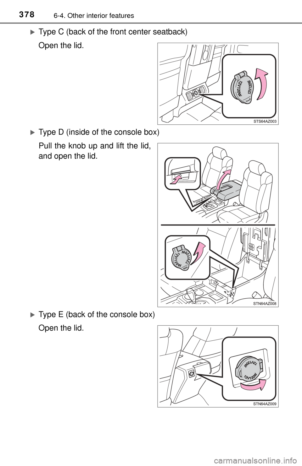TOYOTA TUNDRA 2014 2.G Owners Manual 3786-4. Other interior features
Type C (back of the front center seatback)
Open the lid.
Type D (inside of the console box)
Pull the knob up and lift the lid,
and open the lid.
Type E (back o