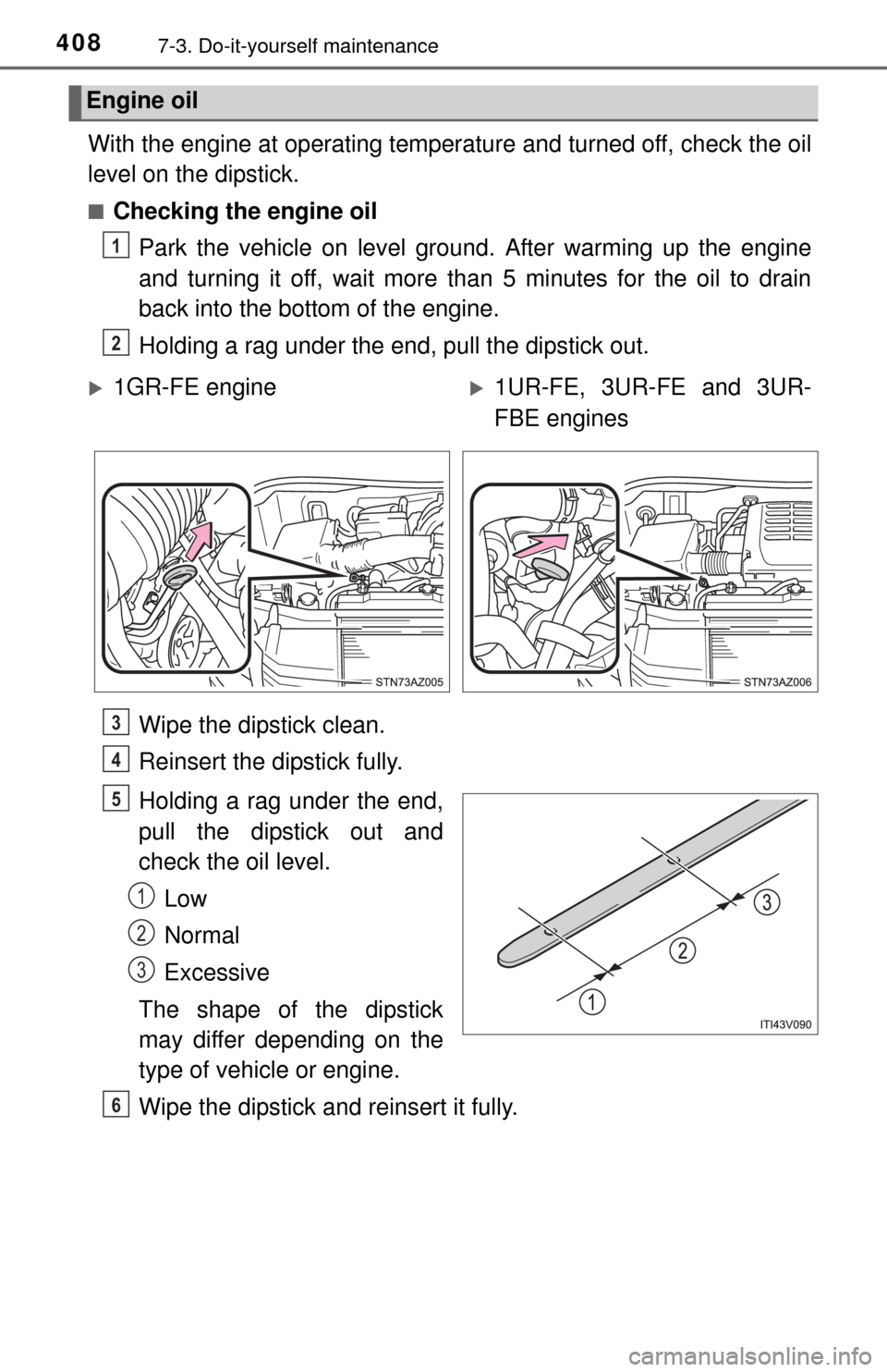 TOYOTA TUNDRA 2014 2.G Owners Manual 4087-3. Do-it-yourself maintenance
With the engine at operating temperature and turned off, check the oil
level on the dipstick.
■Checking the engine oilPark the vehicle on level ground. After warmi TOYOTA TUNDRA 2014 2.G Owners Manual 4087-3. Do-it-yourself maintenance
With the engine at operating temperature and turned off, check the oil
level on the dipstick.
■Checking the engine oilPark the vehicle on level ground. After warmi