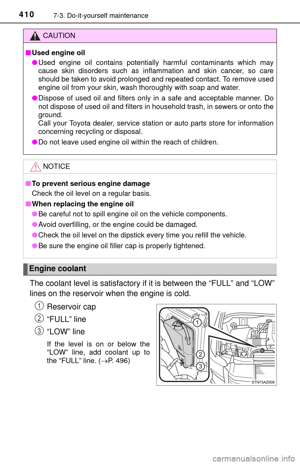 TOYOTA TUNDRA 2014 2.G Owners Manual 4107-3. Do-it-yourself maintenance
The coolant level is satisfactory if it is between the “FULL” and “LOW”
lines on the reservoir when the engine is cold.Reservoir cap
“FULL” line
“LOW�