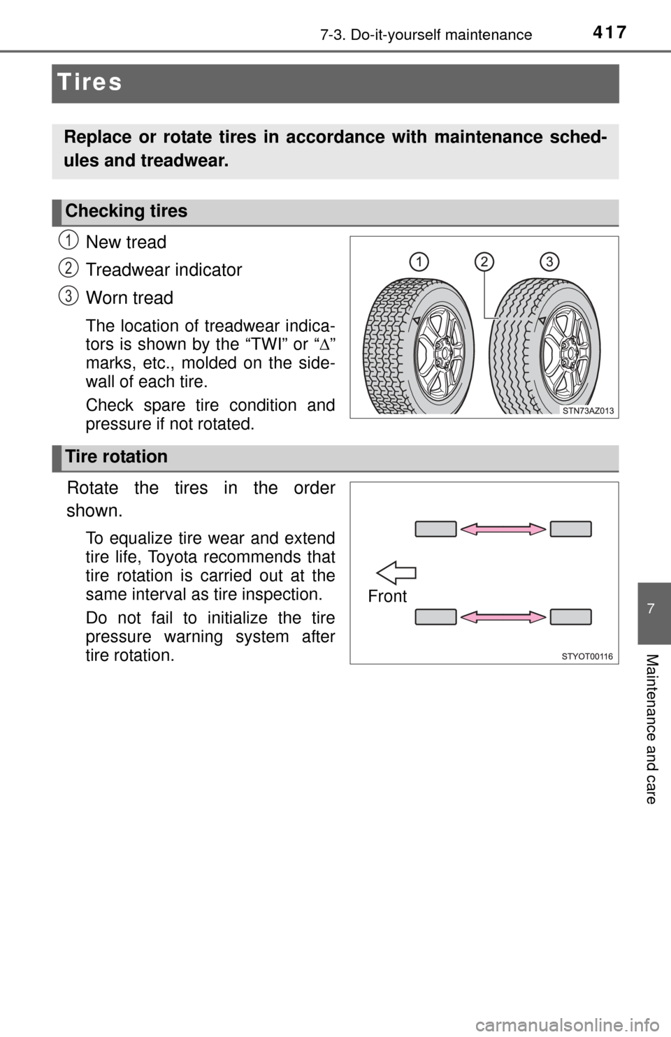 TOYOTA TUNDRA 2014 2.G Owners Manual 4177-3. Do-it-yourself maintenance
7
Maintenance and care
Tires
New tread
Treadwear indicator
Worn tread
The location of treadwear indica-
tors is shown by the “TWI” or “”
marks, etc., mold TOYOTA TUNDRA 2014 2.G Owners Manual 4177-3. Do-it-yourself maintenance
7
Maintenance and care
Tires
New tread
Treadwear indicator
Worn tread
The location of treadwear indica-
tors is shown by the “TWI” or “”
marks, etc., mold