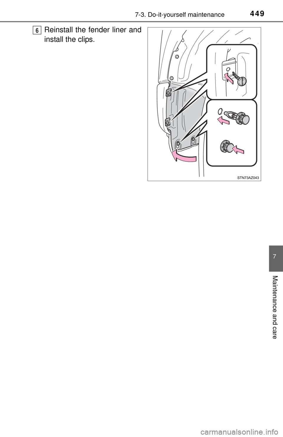 TOYOTA TUNDRA 2014 2.G Owners Manual 4497-3. Do-it-yourself maintenance
7
Maintenance and care
Reinstall the fender liner and
install the clips.6 