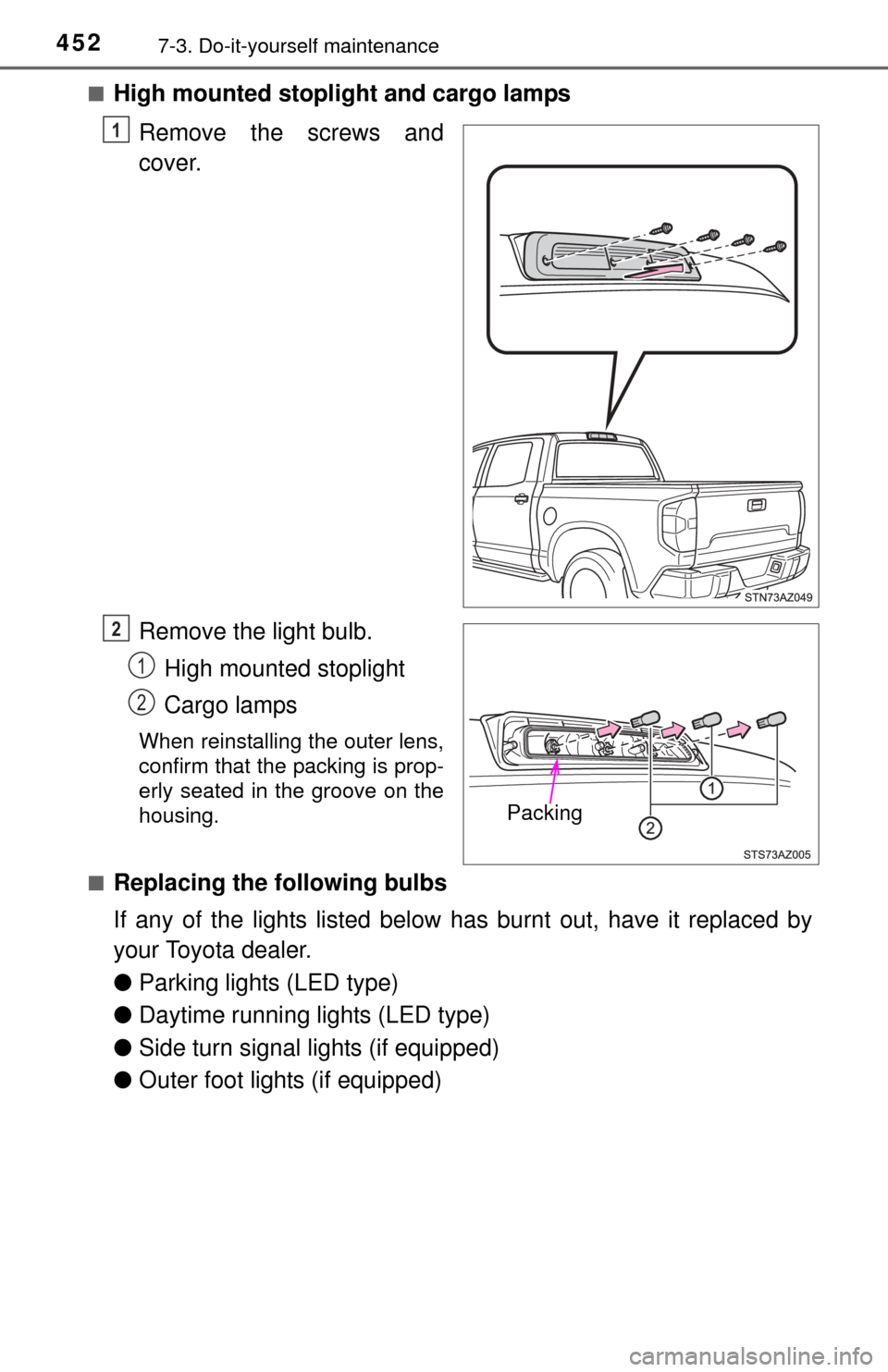 TOYOTA TUNDRA 2014 2.G Owners Manual 4527-3. Do-it-yourself maintenance
■High mounted stoplight and cargo lampsRemove the screws and
cover.
Remove the light bulb.High mounted stoplight
Cargo lamps
When reinstalling the outer lens,
conf