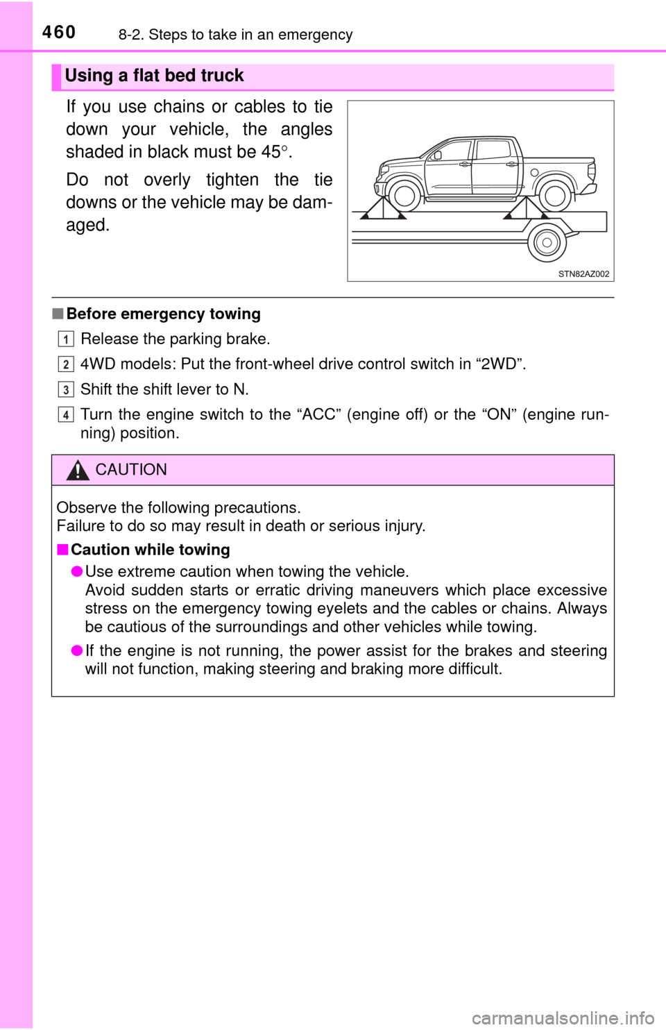 TOYOTA TUNDRA 2014 2.G Owners Manual 4608-2. Steps to take in an emergency
If you use chains or cables to tie
down your vehicle, the angles
shaded in black must be 45.
Do not overly tighten the tie
downs or the vehicle may be dam-
age