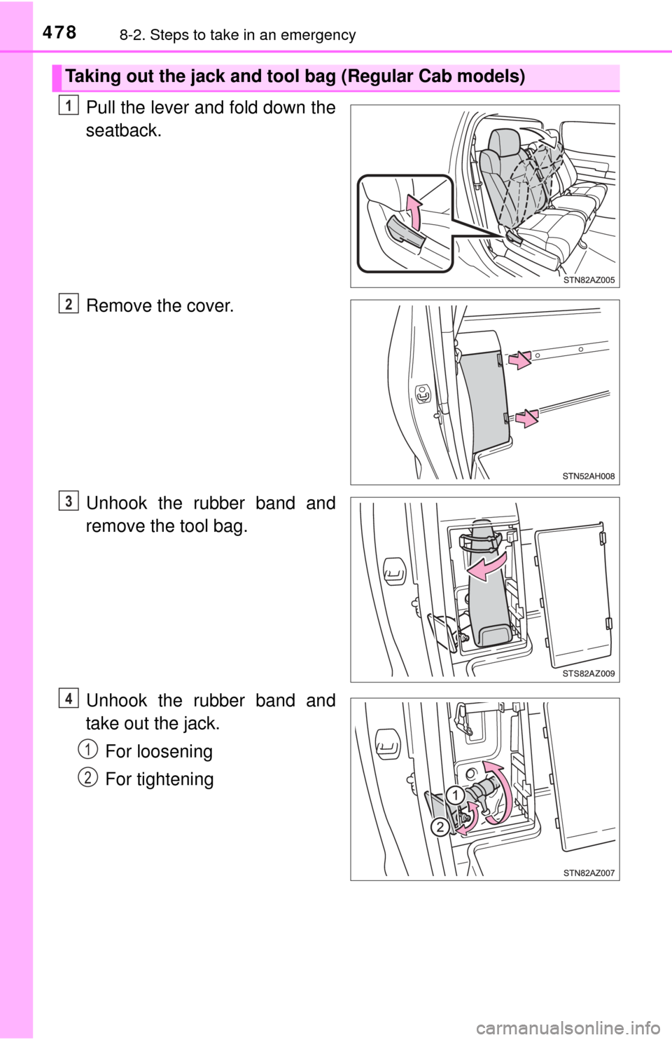 TOYOTA TUNDRA 2014 2.G Owners Manual 4788-2. Steps to take in an emergency
Pull the lever and fold down the
seatback.
Remove the cover.
Unhook the rubber band and
remove the tool bag.
Unhook the rubber band and
take out the jack.For loos