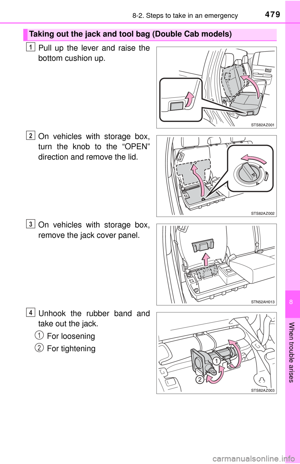 TOYOTA TUNDRA 2014 2.G Owners Manual 4798-2. Steps to take in an emergency
8
When trouble arises
Pull up the lever and raise the
bottom cushion up.
On vehicles with storage box,
turn the knob to the “OPEN”
direction and remove the li