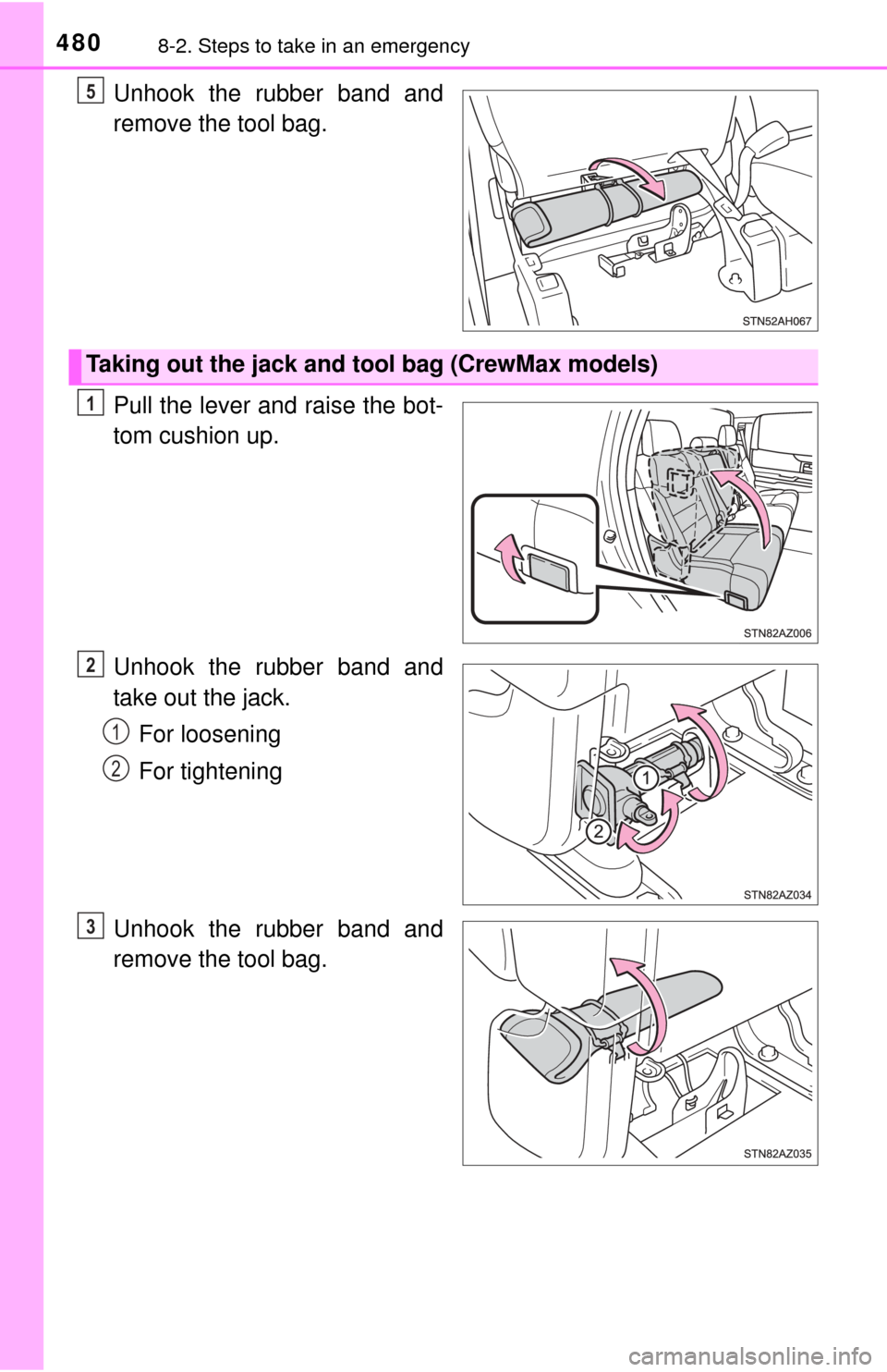 TOYOTA TUNDRA 2014 2.G Owners Manual 4808-2. Steps to take in an emergency
Unhook the rubber band and
remove the tool bag.
Pull the lever and raise the bot-
tom cushion up.
Unhook the rubber band and
take out the jack.For loosening
For t