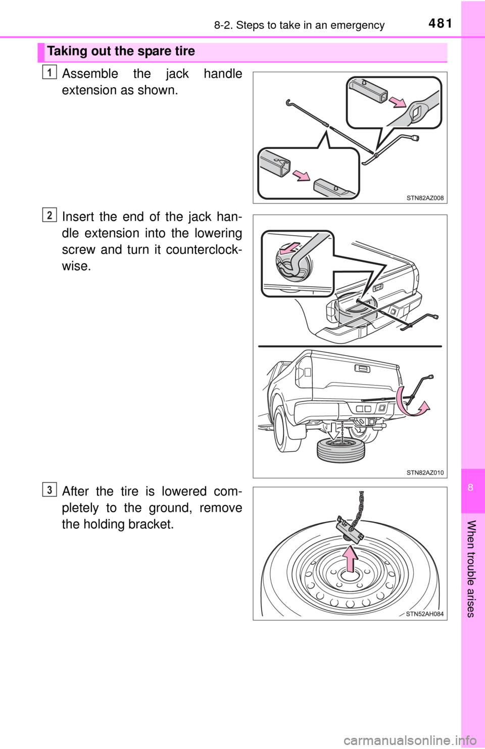 TOYOTA TUNDRA 2014 2.G Owners Manual 4818-2. Steps to take in an emergency
8
When trouble arises
9
Assemble the jack handle
extension as shown.
Insert the end of the jack han-
dle extension into the lowering
screw and turn it countercloc