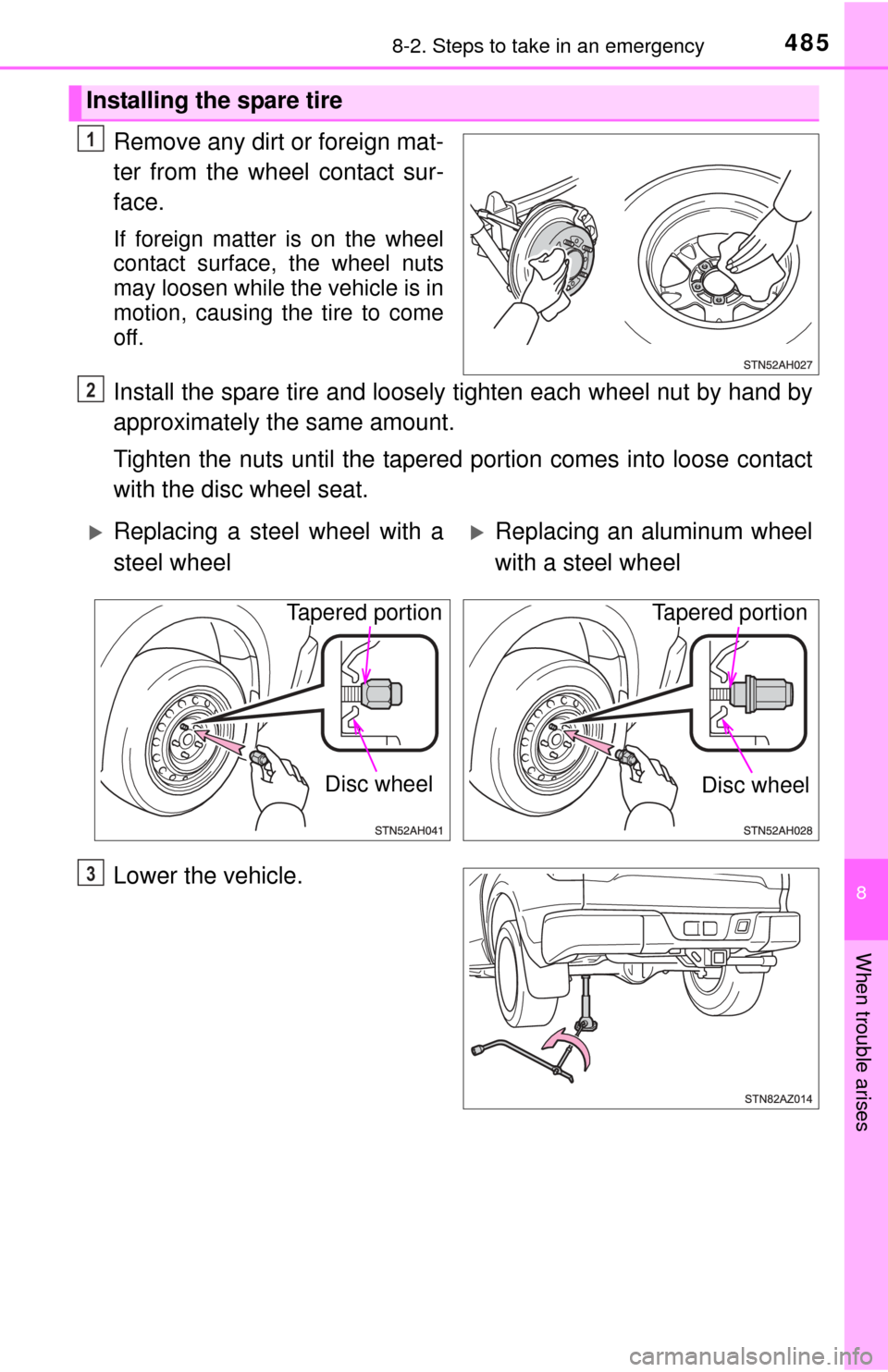 TOYOTA TUNDRA 2014 2.G Owners Manual 4858-2. Steps to take in an emergency
8
When trouble arises
Remove any dirt or foreign mat-
ter from the wheel contact sur-
face.
If foreign matter is on the wheel
contact surface, the wheel nuts
may 