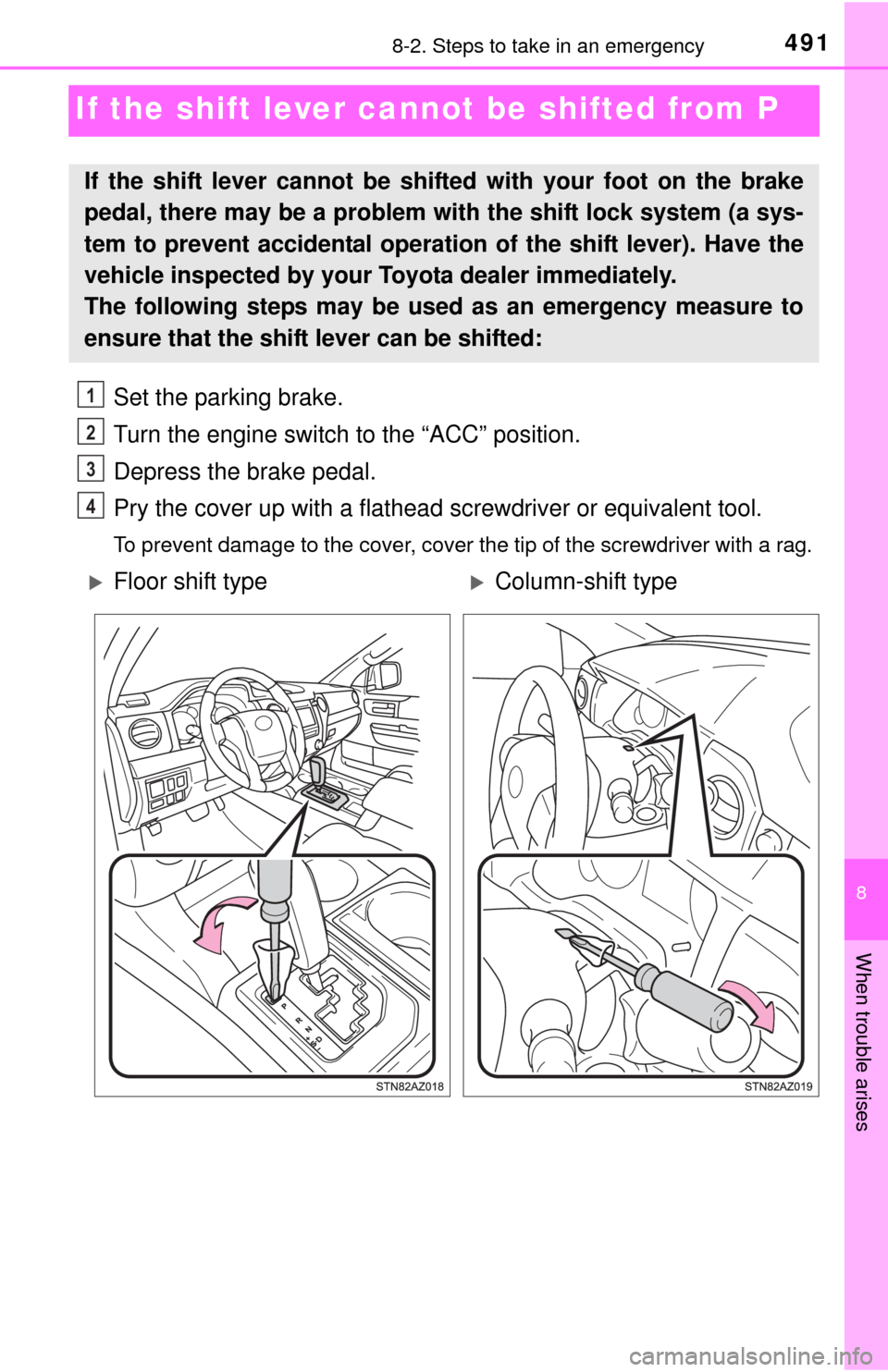 TOYOTA TUNDRA 2014 2.G Owners Manual 491
8
When trouble arises
8-2. Steps to take in an emergency
If the shift lever cannot be shifted from P
Set the parking brake.
Turn the engine switch to the “ACC” position.
Depress the brake peda